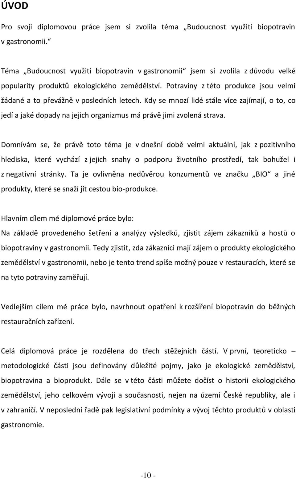 Potraviny z této produkce jsou velmi žádané a to převážně v posledních letech. Kdy se mnozí lidé stále více zajímají, o to, co jedí a jaké dopady na jejich organizmus má právě jimi zvolená strava.