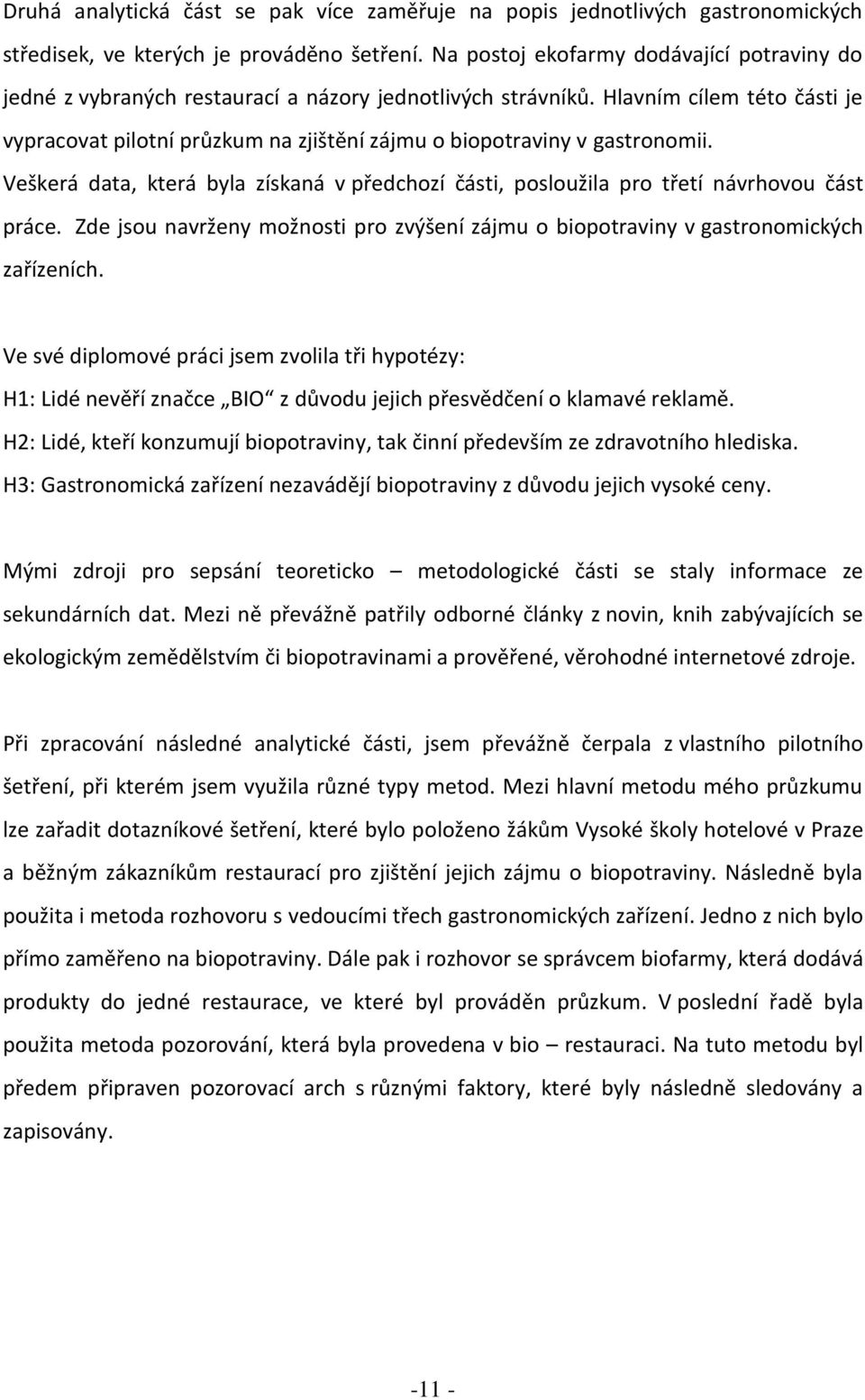 Hlavním cílem této části je vypracovat pilotní průzkum na zjištění zájmu o biopotraviny v gastronomii. Veškerá data, která byla získaná v předchozí části, posloužila pro třetí návrhovou část práce.