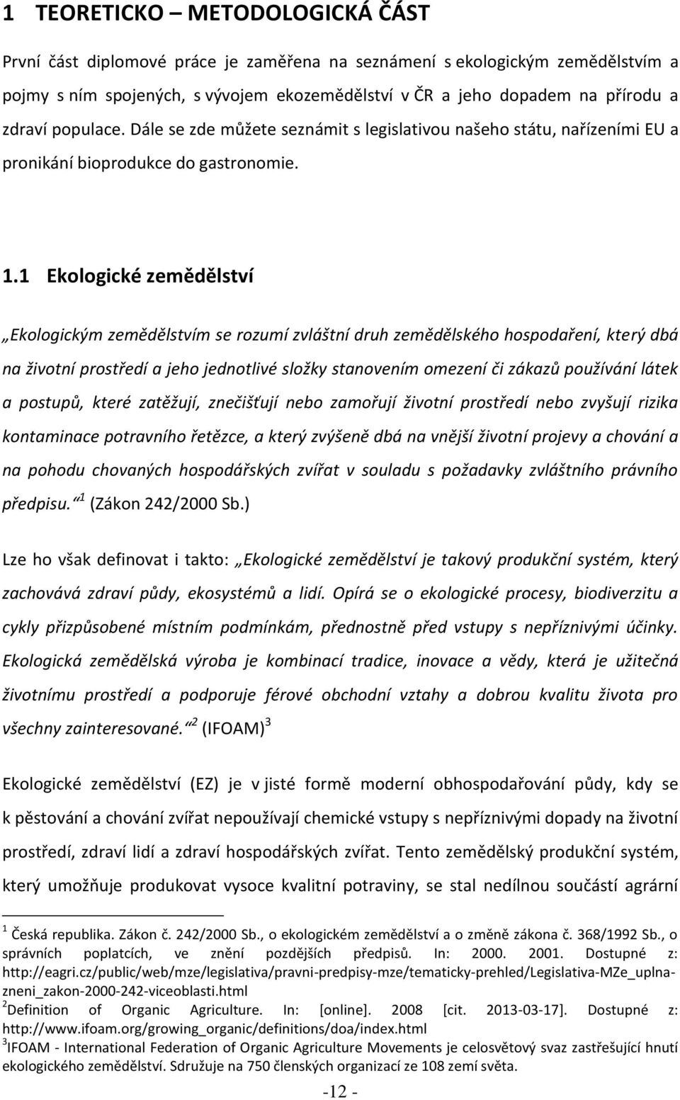 1 Ekologické zemědělství Ekologickým zemědělstvím se rozumí zvláštní druh zemědělského hospodaření, který dbá na životní prostředí a jeho jednotlivé složky stanovením omezení či zákazů používání