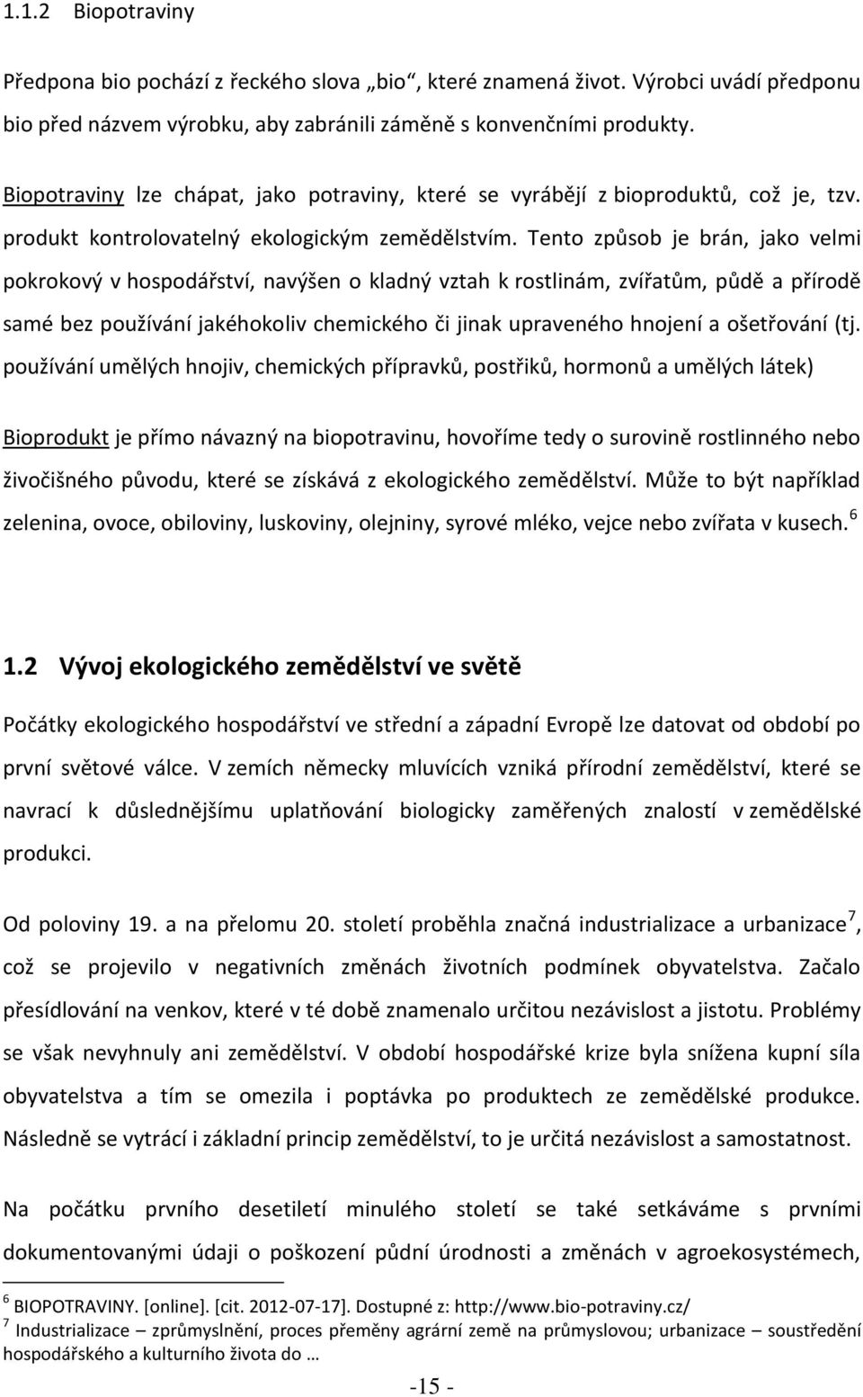 Tento způsob je brán, jako velmi pokrokový v hospodářství, navýšen o kladný vztah k rostlinám, zvířatům, půdě a přírodě samé bez používání jakéhokoliv chemického či jinak upraveného hnojení a