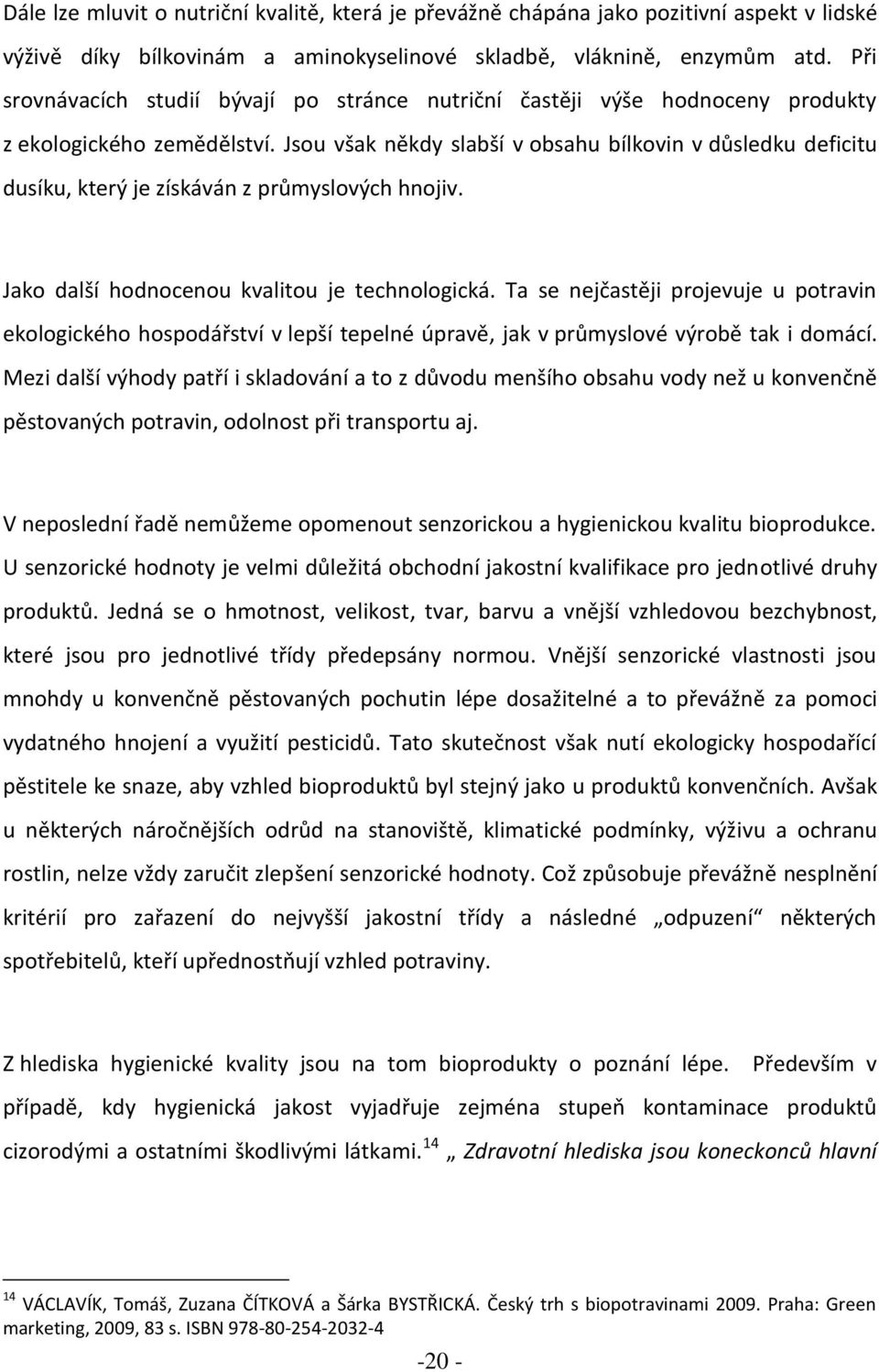 Jsou však někdy slabší v obsahu bílkovin v důsledku deficitu dusíku, který je získáván z průmyslových hnojiv. Jako další hodnocenou kvalitou je technologická.