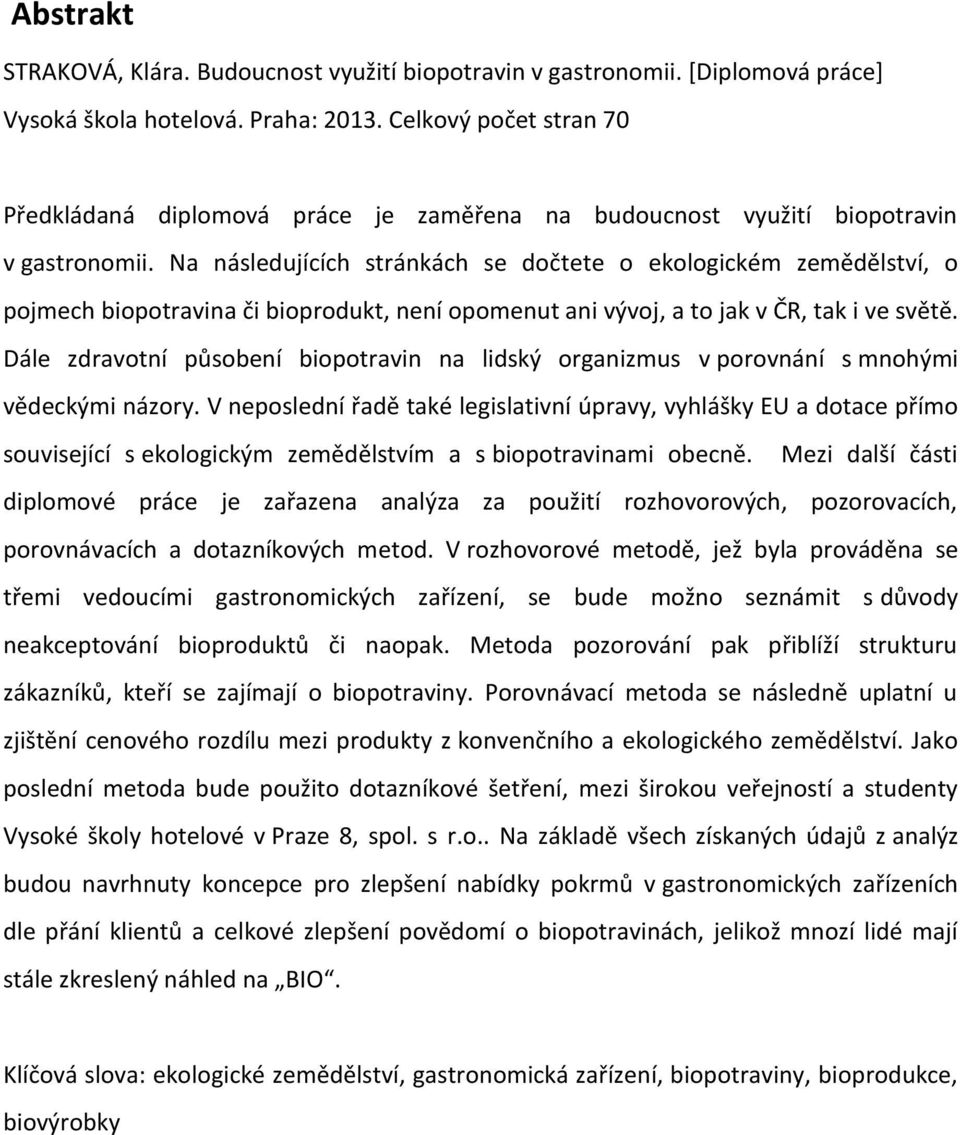 Na následujících stránkách se dočtete o ekologickém zemědělství, o pojmech biopotravina či bioprodukt, není opomenut ani vývoj, a to jak v ČR, tak i ve světě.