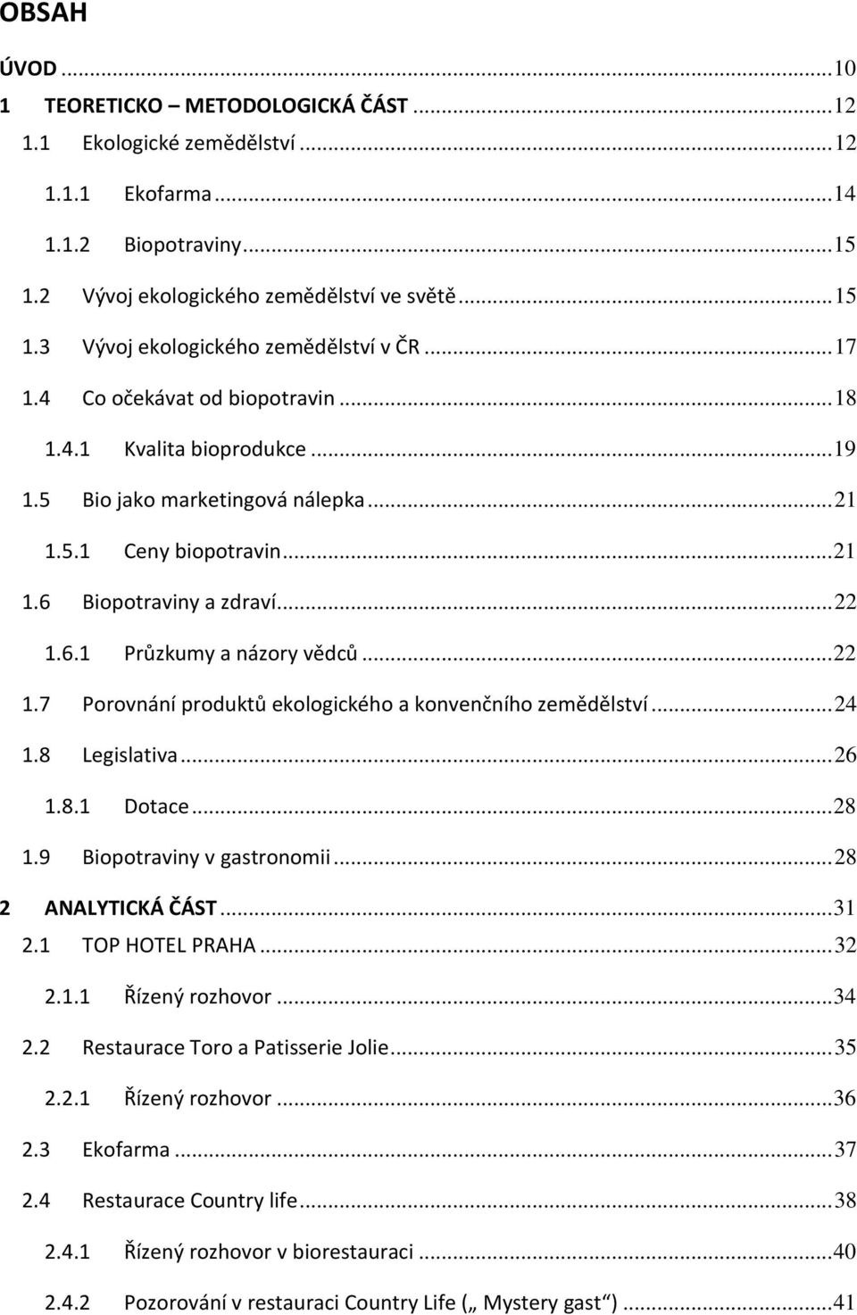 .. 22 1.7 Porovnání produktů ekologického a konvenčního zemědělství... 24 1.8 Legislativa... 26 1.8.1 Dotace... 28 1.9 Biopotraviny v gastronomii... 28 2 ANALYTICKÁ ČÁST... 31 2.1 TOP HOTEL PRAHA.