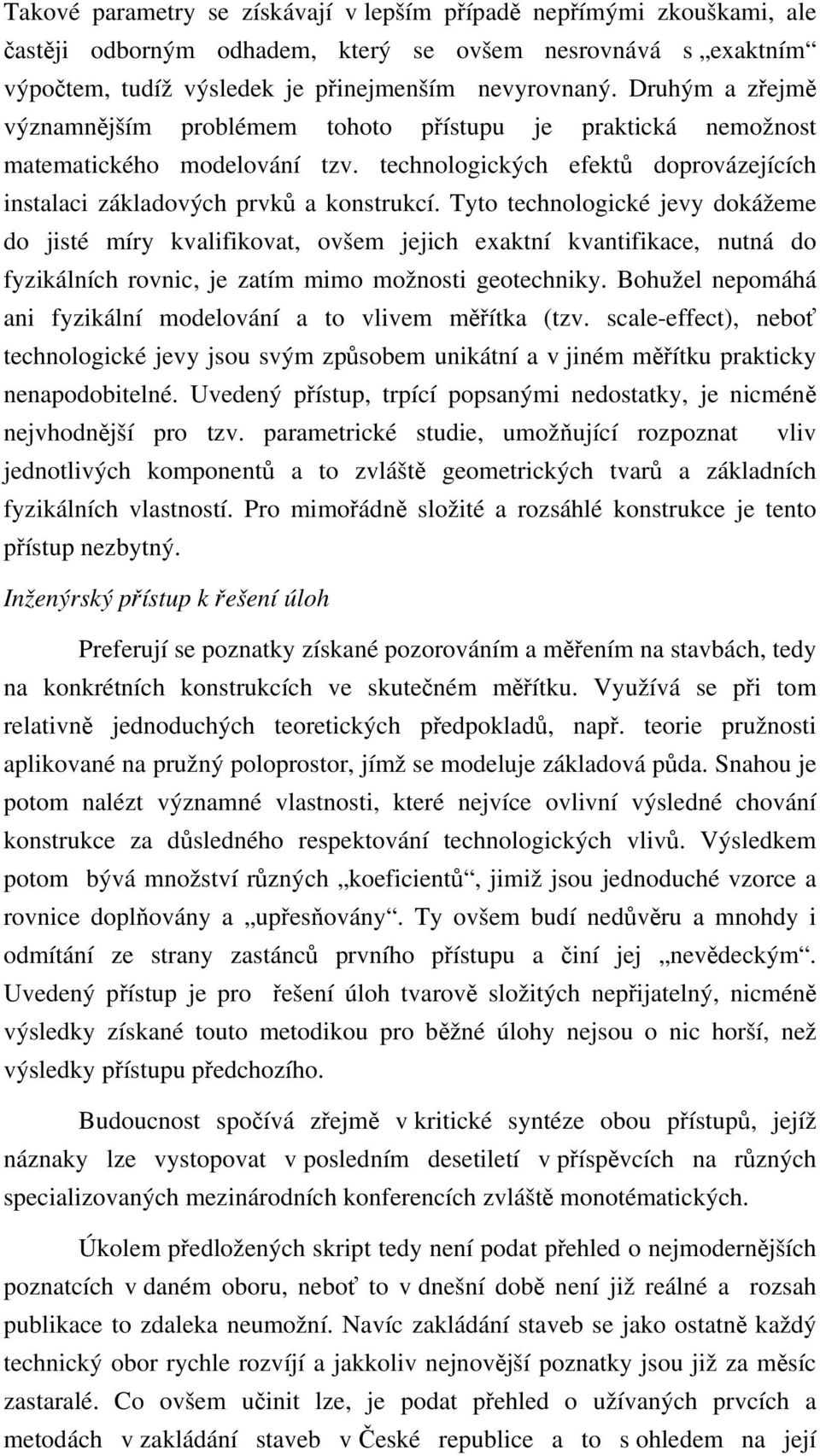 Tyto technologické jevy dokážeme do jisté míry kvalifikovat, ovšem jejich exaktní kvantifikace, nutná do fyzikálních rovnic, je zatím mimo možnosti geotechniky.