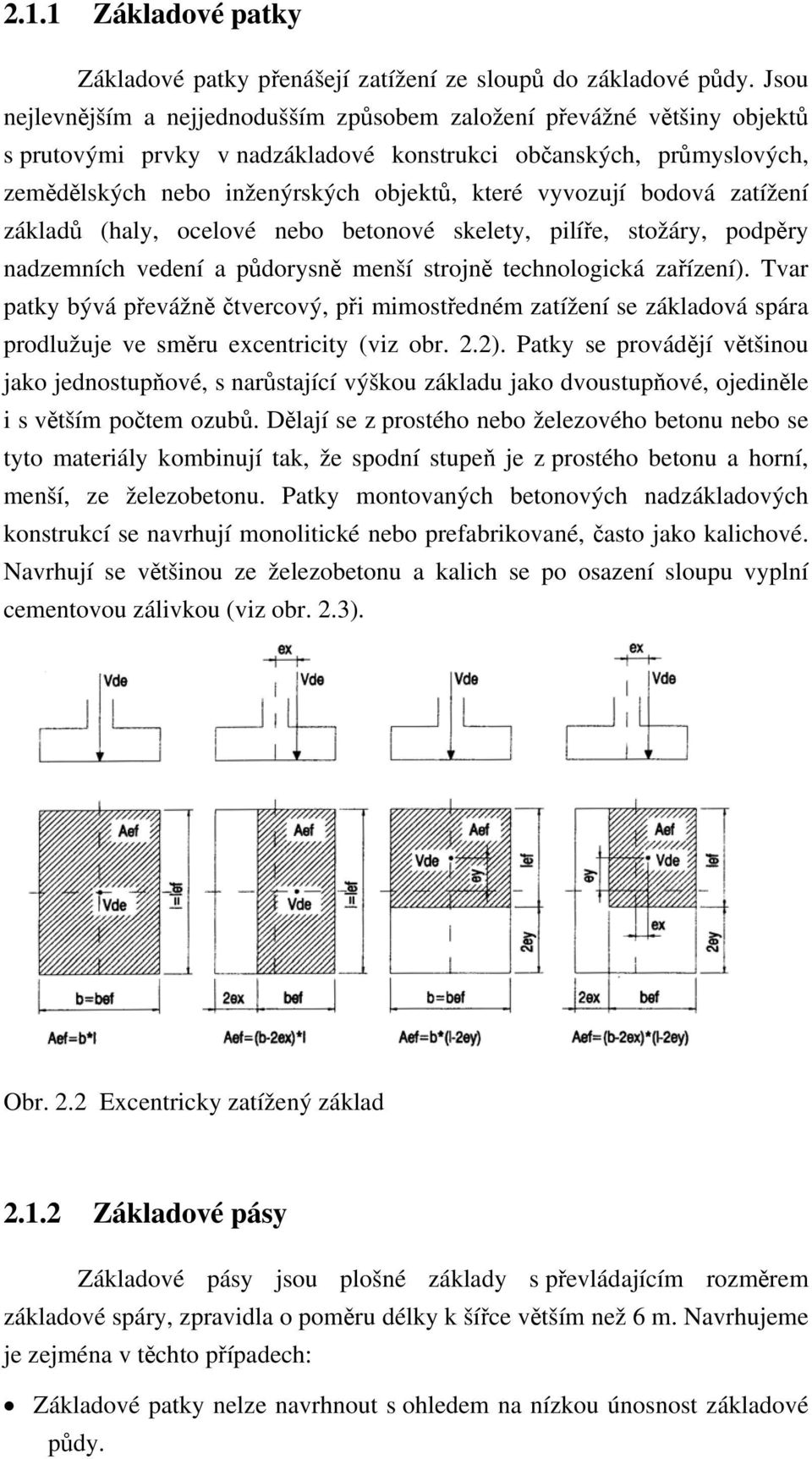 vyvozují bodová zatížení základů (haly, ocelové nebo betonové skelety, pilíře, stožáry, podpěry nadzemních vedení a půdorysně menší strojně technologická zařízení).