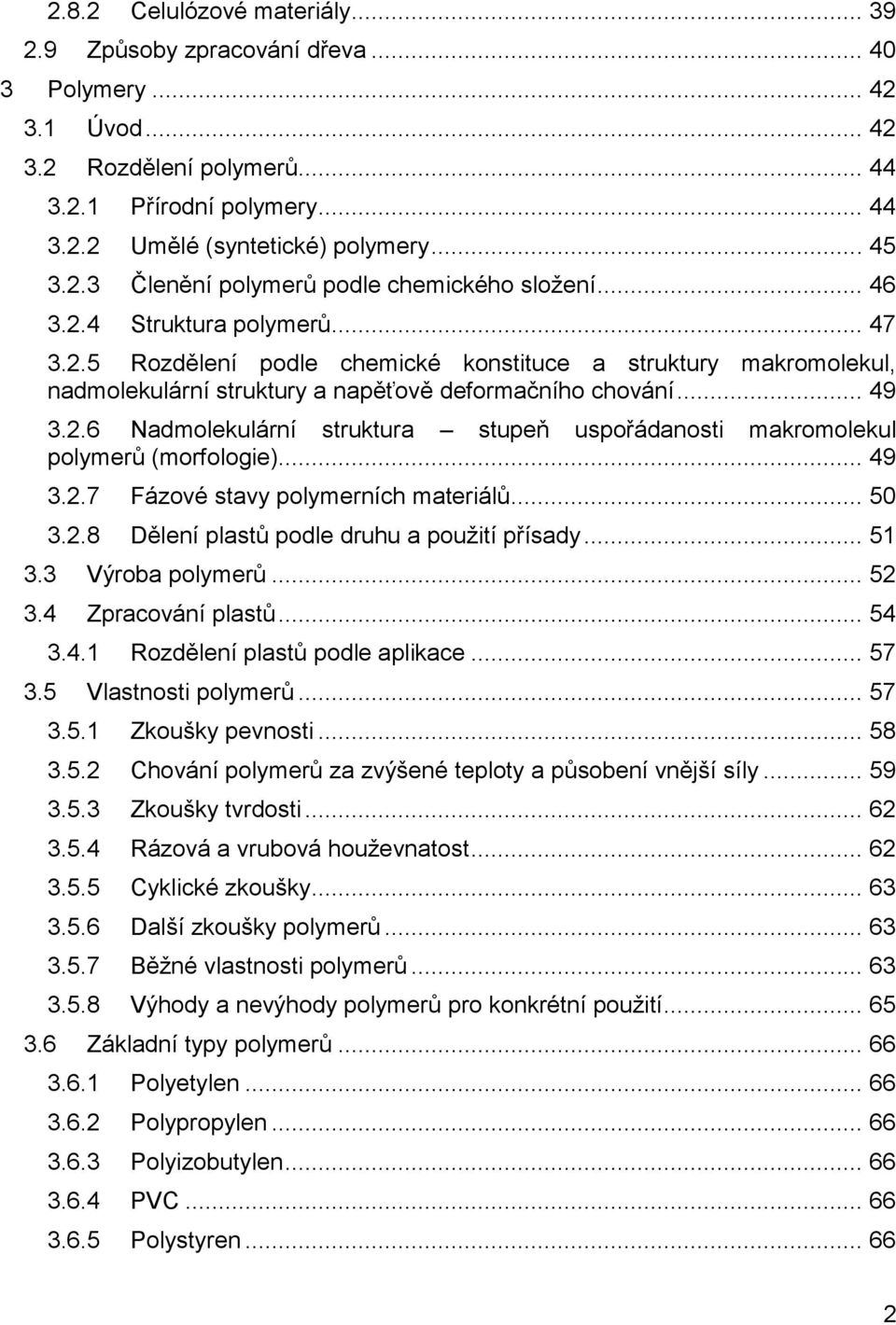 .. 49 3.2.6 Nadmolekulární struktura stupeň uspořádanosti makromolekul polymerů (morfologie)... 49 3.2.7 Fázové stavy polymerních materiálů... 50 3.2.8 Dělení plastů podle druhu a použití přísady.