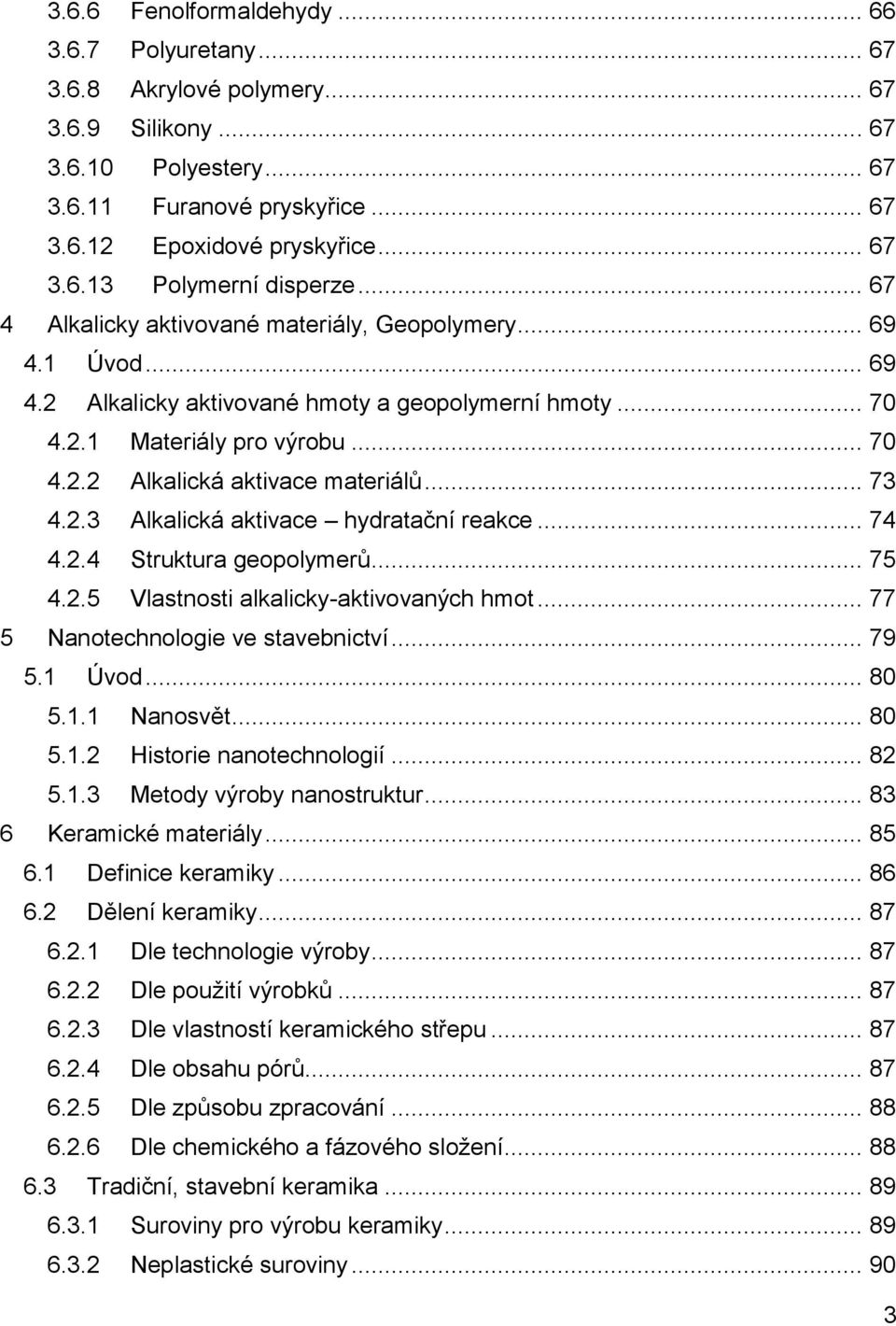 .. 73 4.2.3 Alkalická aktivace hydratační reakce... 74 4.2.4 Struktura geopolymerů... 75 4.2.5 Vlastnosti alkalicky-aktivovaných hmot... 77 5 Nanotechnologie ve stavebnictví... 79 5.1 Úvod... 80 5.1.1 Nanosvět.