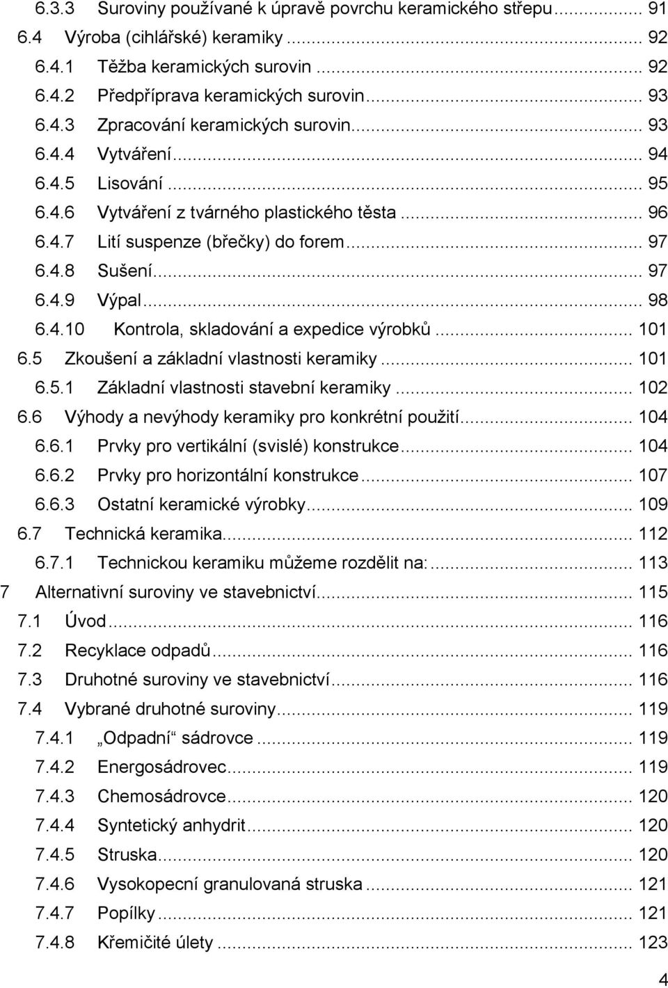 .. 101 6.5 Zkoušení a základní vlastnosti keramiky... 101 6.5.1 Základní vlastnosti stavební keramiky... 102 6.6 Výhody a nevýhody keramiky pro konkrétní použití... 104 6.6.1 Prvky pro vertikální (svislé) konstrukce.