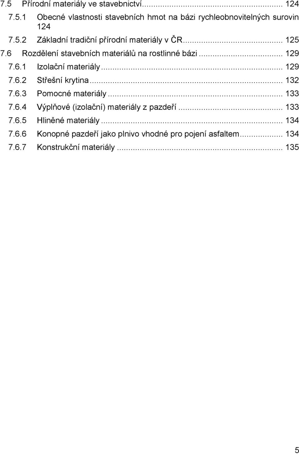 6.3 Pomocné materiály... 133 7.6.4 Výplňové (izolační) materiály z pazdeří... 133 7.6.5 Hliněné materiály... 134 7.6.6 Konopné pazdeří jako plnivo vhodné pro pojení asfaltem.