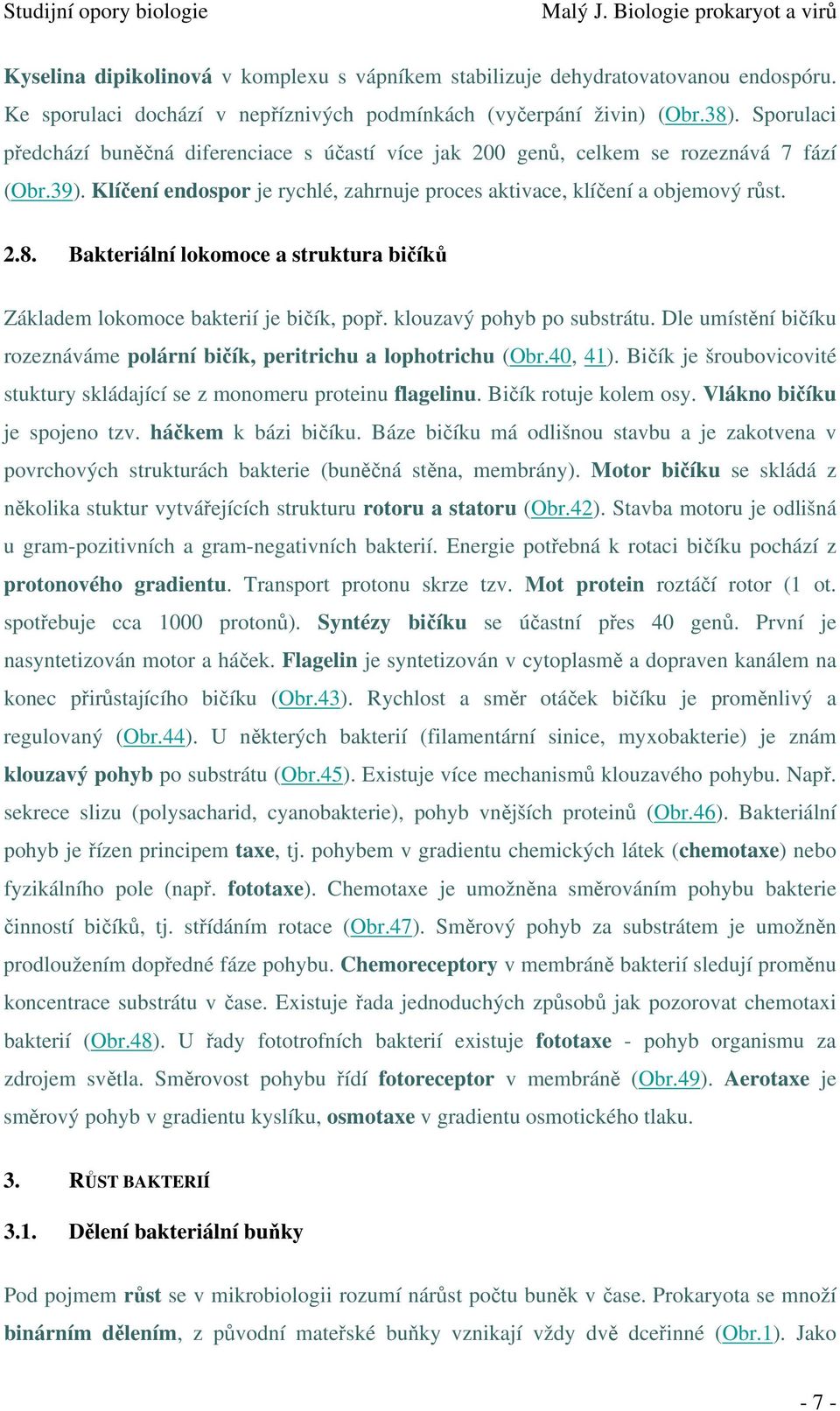 Bakteriální lokomoce a struktura bičíků Základem lokomoce bakterií je bičík, popř. klouzavý pohyb po substrátu. Dle umístění bičíku rozeznáváme polární bičík, peritrichu a lophotrichu (Obr.40, 41).