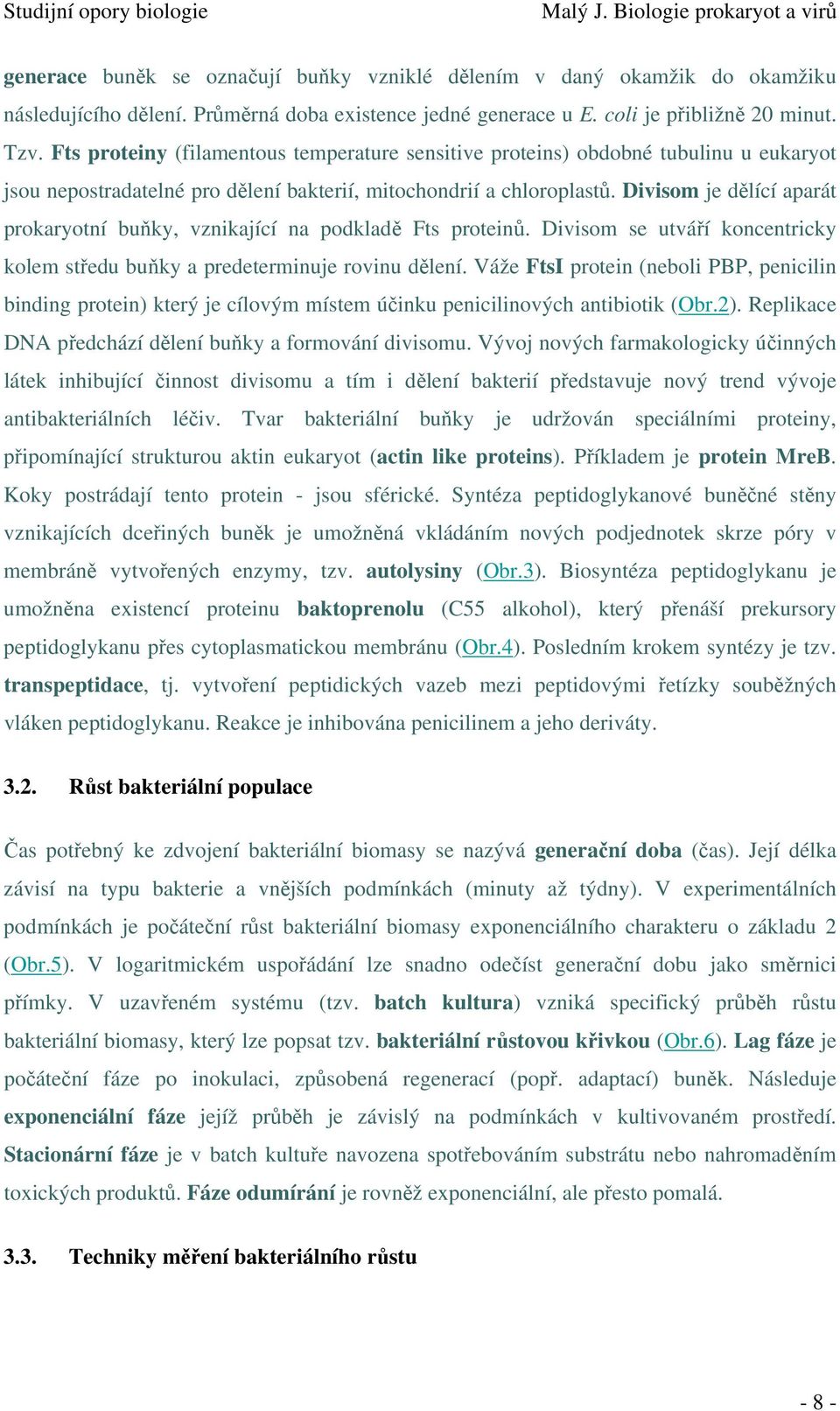 Divisom je dělící aparát prokaryotní buňky, vznikající na podkladě Fts proteinů. Divisom se utváří koncentricky kolem středu buňky a predeterminuje rovinu dělení.