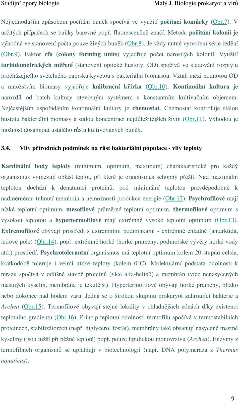 Využití turbidometrických měření (stanovení optické hustoty, OD) spočívá ve sledování rozptylu procházejícího světelného paprsku kyvetou s bakteriální biomasou.