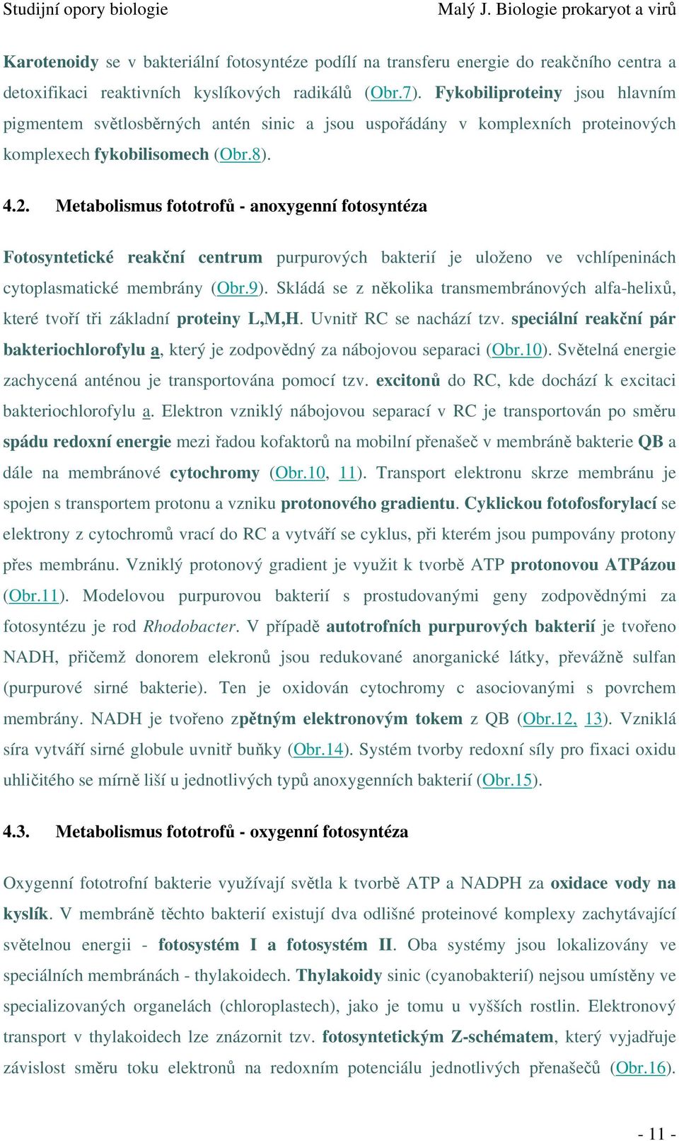 Metabolismus fototrofů - anoxygenní fotosyntéza Fotosyntetické reakční centrum purpurových bakterií je uloženo ve vchlípeninách cytoplasmatické membrány (Obr.9).