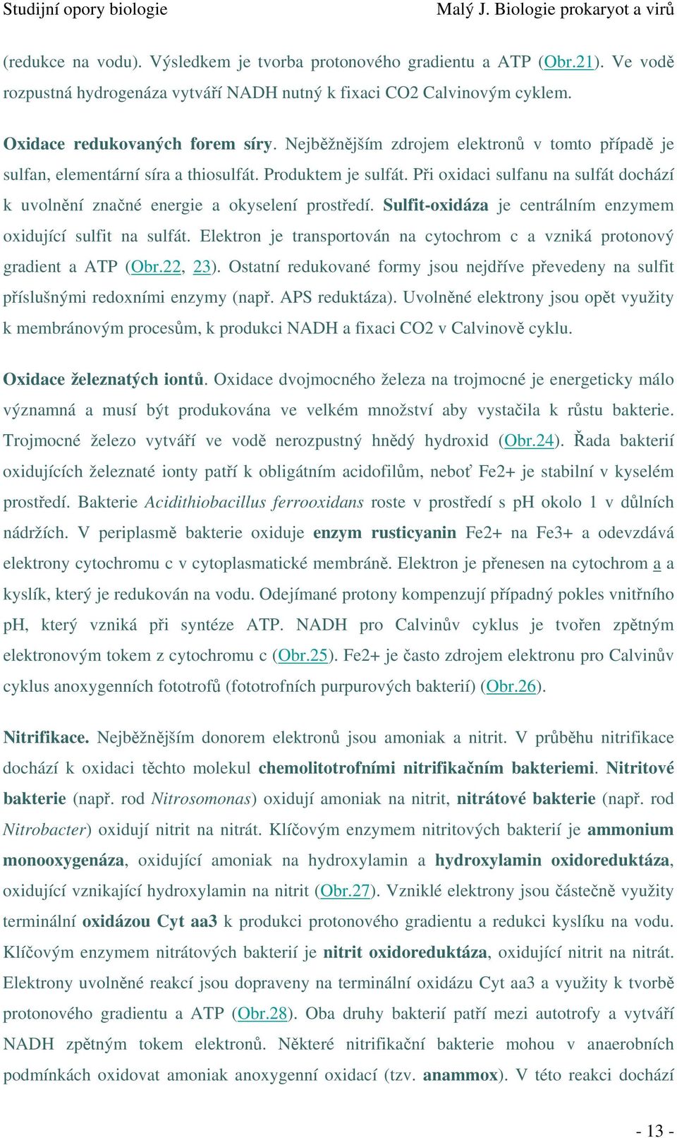 Sulfit-oxidáza je centrálním enzymem oxidující sulfit na sulfát. Elektron je transportován na cytochrom c a vzniká protonový gradient a ATP (Obr.22, 23).