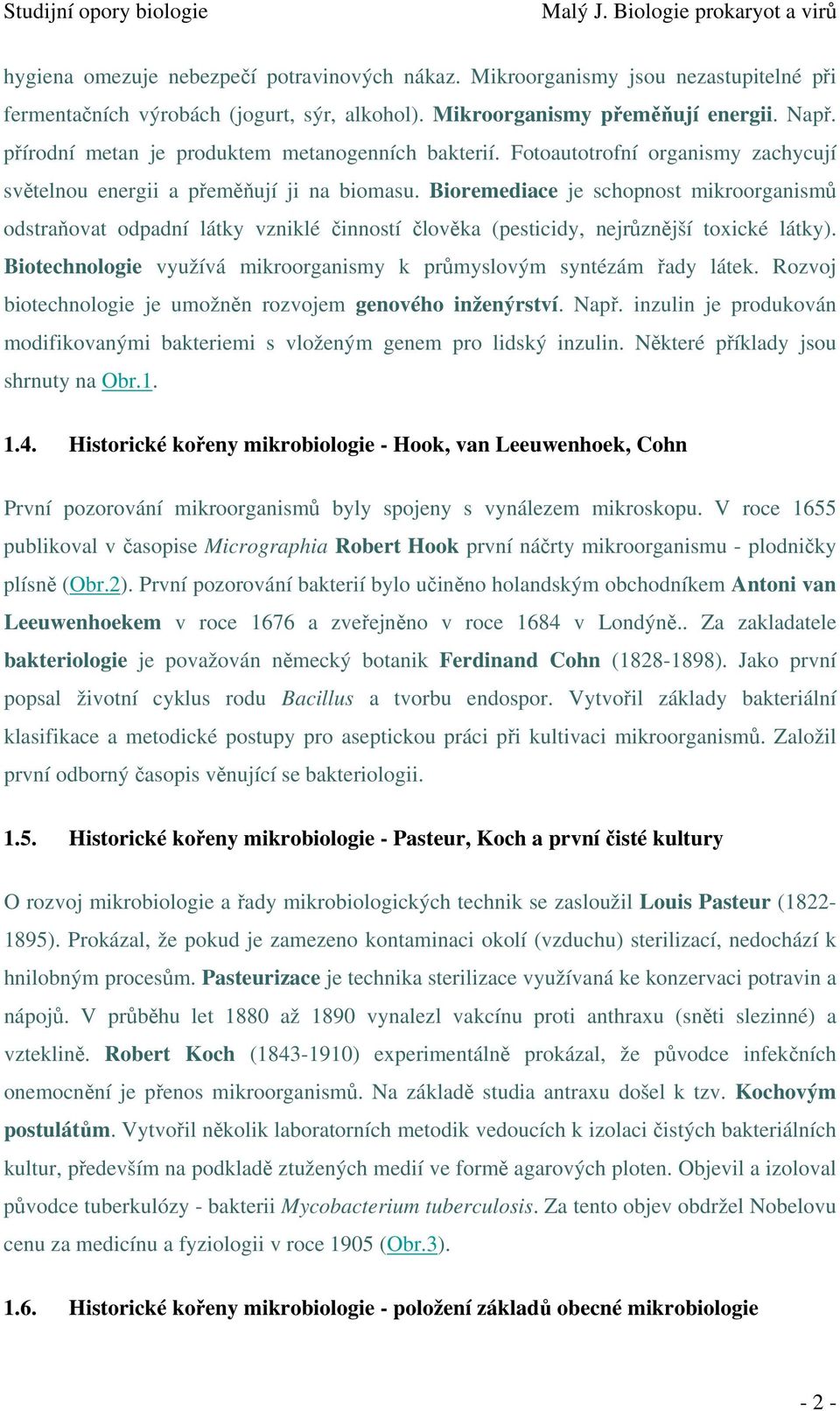 Bioremediace je schopnost mikroorganismů odstraňovat odpadní látky vzniklé činností člověka (pesticidy, nejrůznější toxické látky).