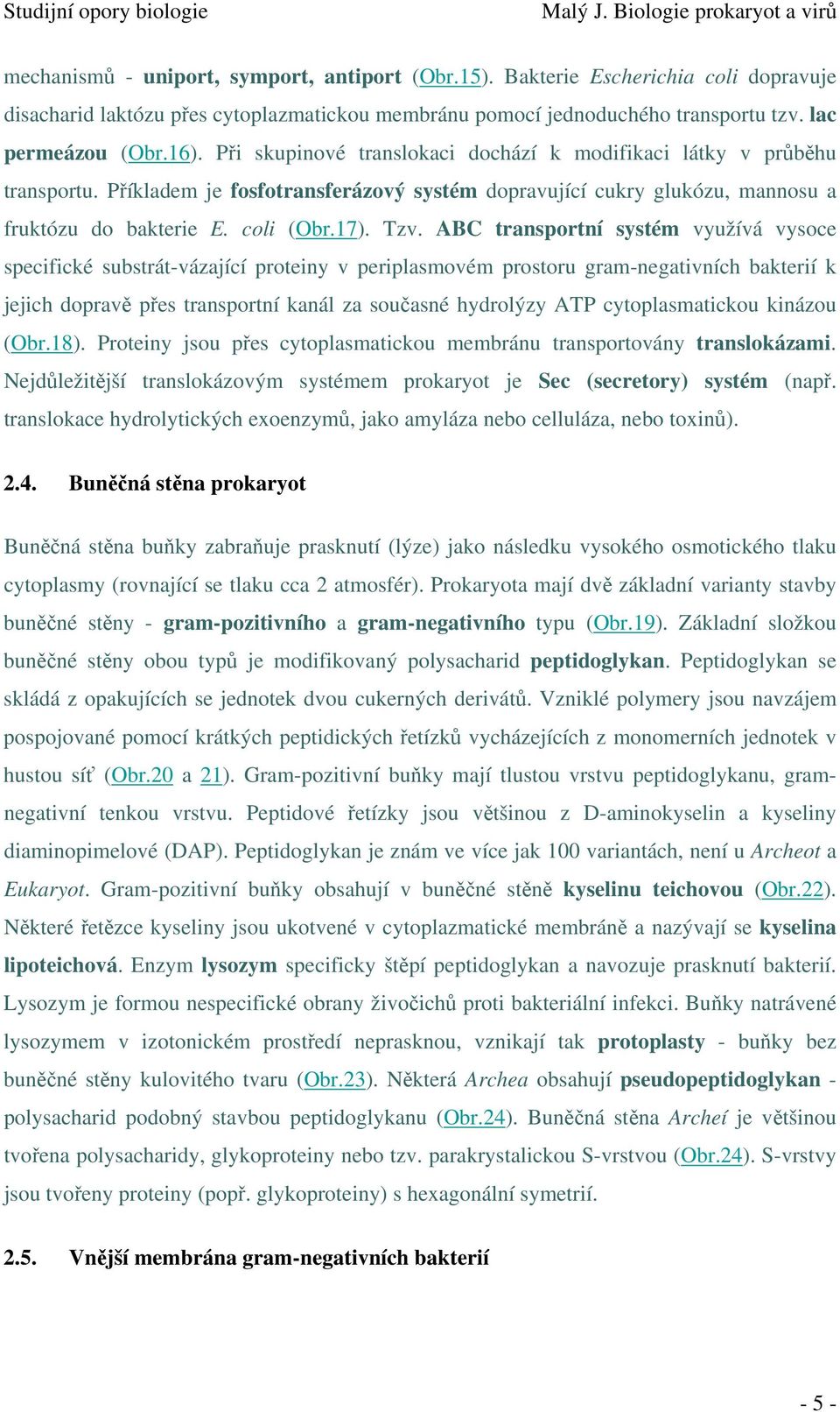 ABC transportní systém využívá vysoce specifické substrát-vázající proteiny v periplasmovém prostoru gram-negativních bakterií k jejich dopravě přes transportní kanál za současné hydrolýzy ATP