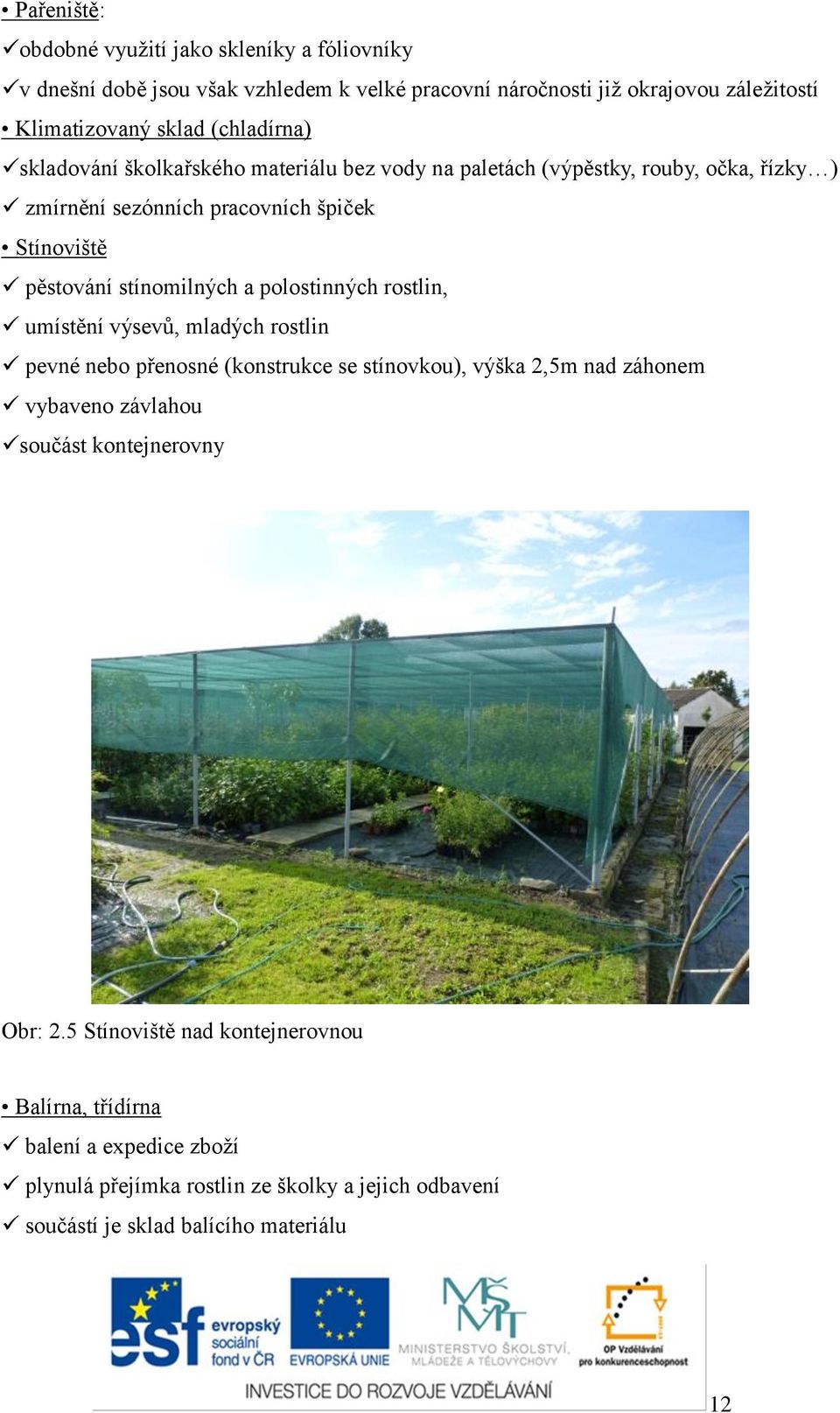 stínomilných a polostinných rostlin, umístění výsevů, mladých rostlin pevné nebo přenosné (konstrukce se stínovkou), výška 2,5m nad záhonem vybaveno závlahou součást