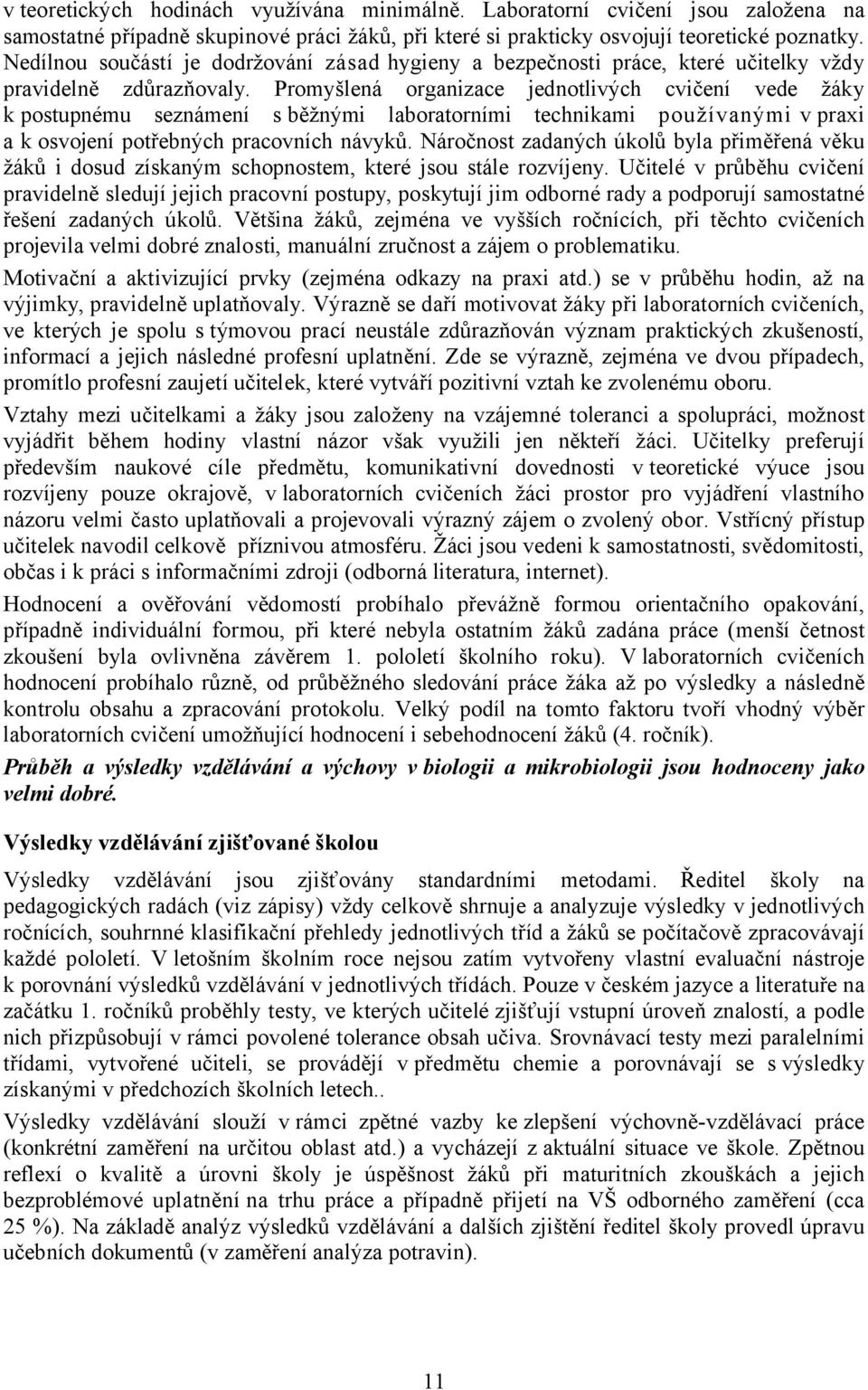 Promyšlená organizace jednotlivých cvičení vede žáky k postupnému seznámení s běžnými laboratorními technikami používanými v praxi a k osvojení potřebných pracovních návyků.