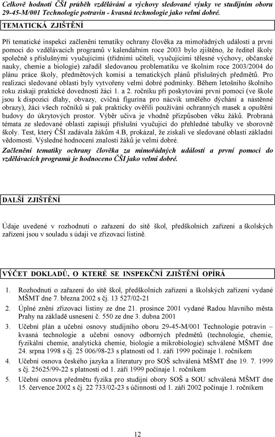 společně s příslušnými vyučujícími (třídními učiteli, vyučujícími tělesné výchovy, občanské nauky, chemie a biologie) zařadil sledovanou problematiku ve školním roce 2003/2004 do plánu práce školy,