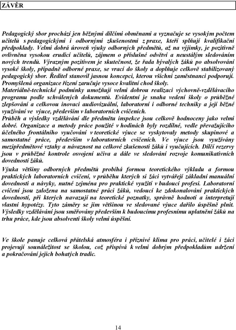 Výrazným pozitivem je skutečnost, že řada bývalých žáků po absolvování vysoké školy, případně odborné praxe, se vrací do školy a doplňuje celkově stabilizovaný pedagogický sbor.