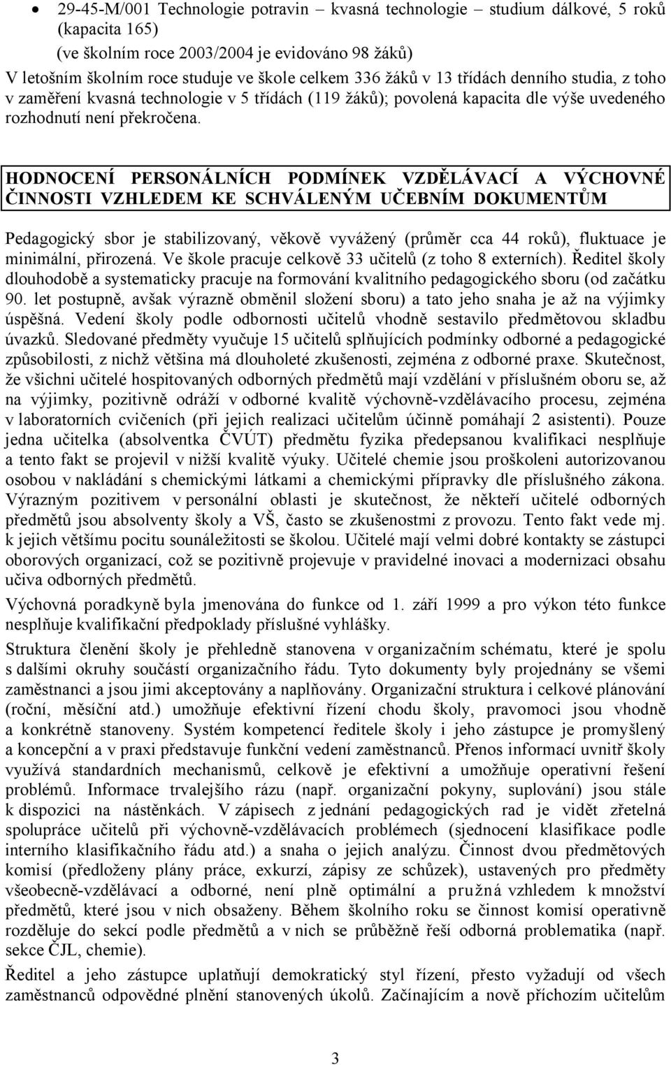 HODNOCENÍ PERSONÁLNÍCH PODMÍNEK VZDĚLÁVACÍ A VÝCHOVNÉ ČINNOSTI VZHLEDEM KE SCHVÁLENÝM UČEBNÍM DOKUMENTŮM Pedagogický sbor je stabilizovaný, věkově vyvážený (průměr cca 44 roků), fluktuace je