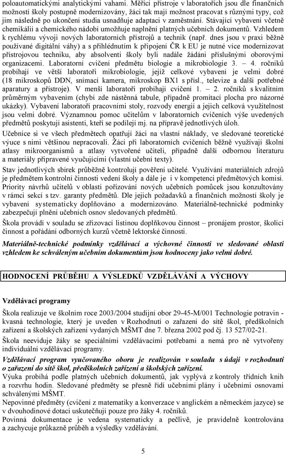 zaměstnání. Stávající vybavení včetně chemikálií a chemického nádobí umožňuje naplnění platných učebních dokumentů. Vzhledem k rychlému vývoji nových laboratorních přístrojů a technik (např.