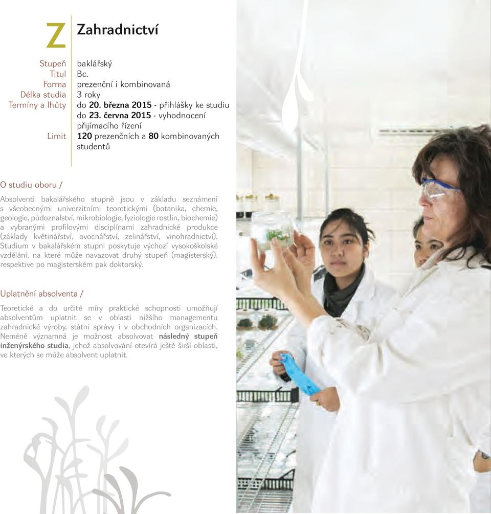 teoretickými (botanika, chemie, geologie, půdoznalství, mikrobiologie, fyziologie rostlin, biochemie) a vybranými profilovými disciplínami zahradnické produkce (základy květinářství, ovocnářství,