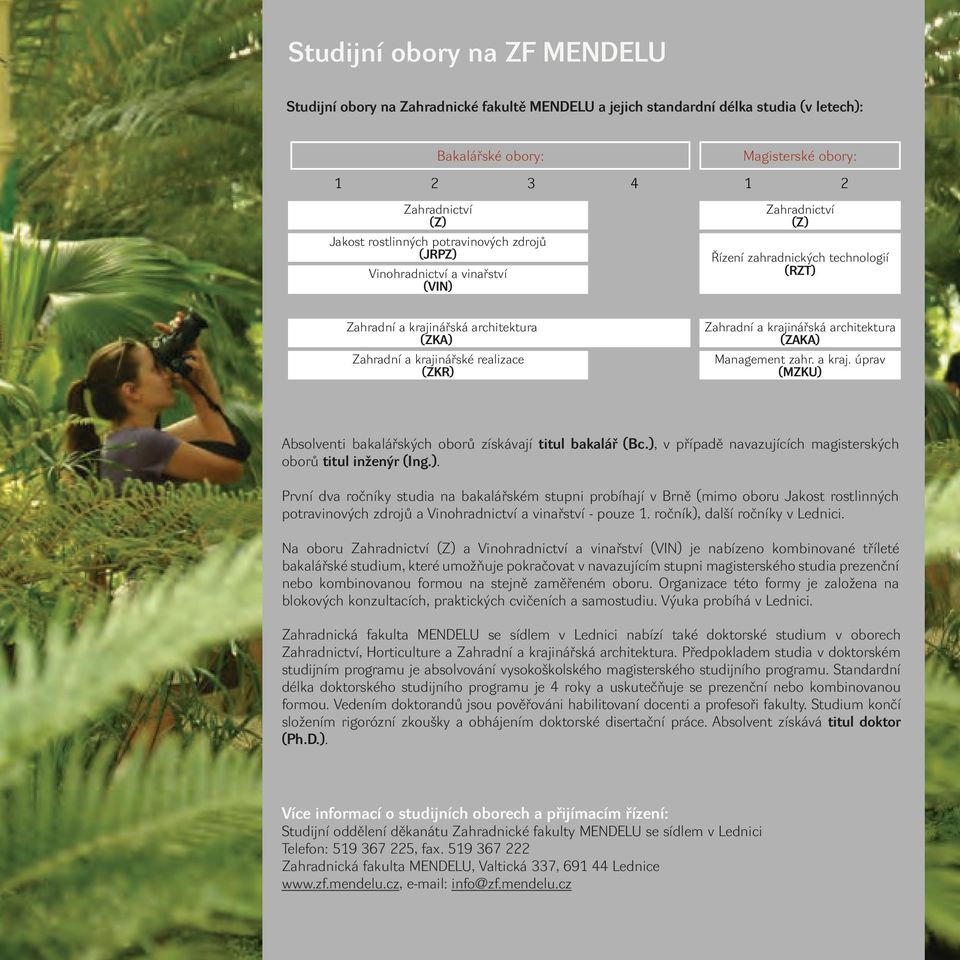 realizace (ZKR) Zahradní a krajinářská architektura (ZAKA) Management zahr. a kraj. úprav (MZKU) Absolventi bakalářských oborů získávají titul bakalář (Bc.