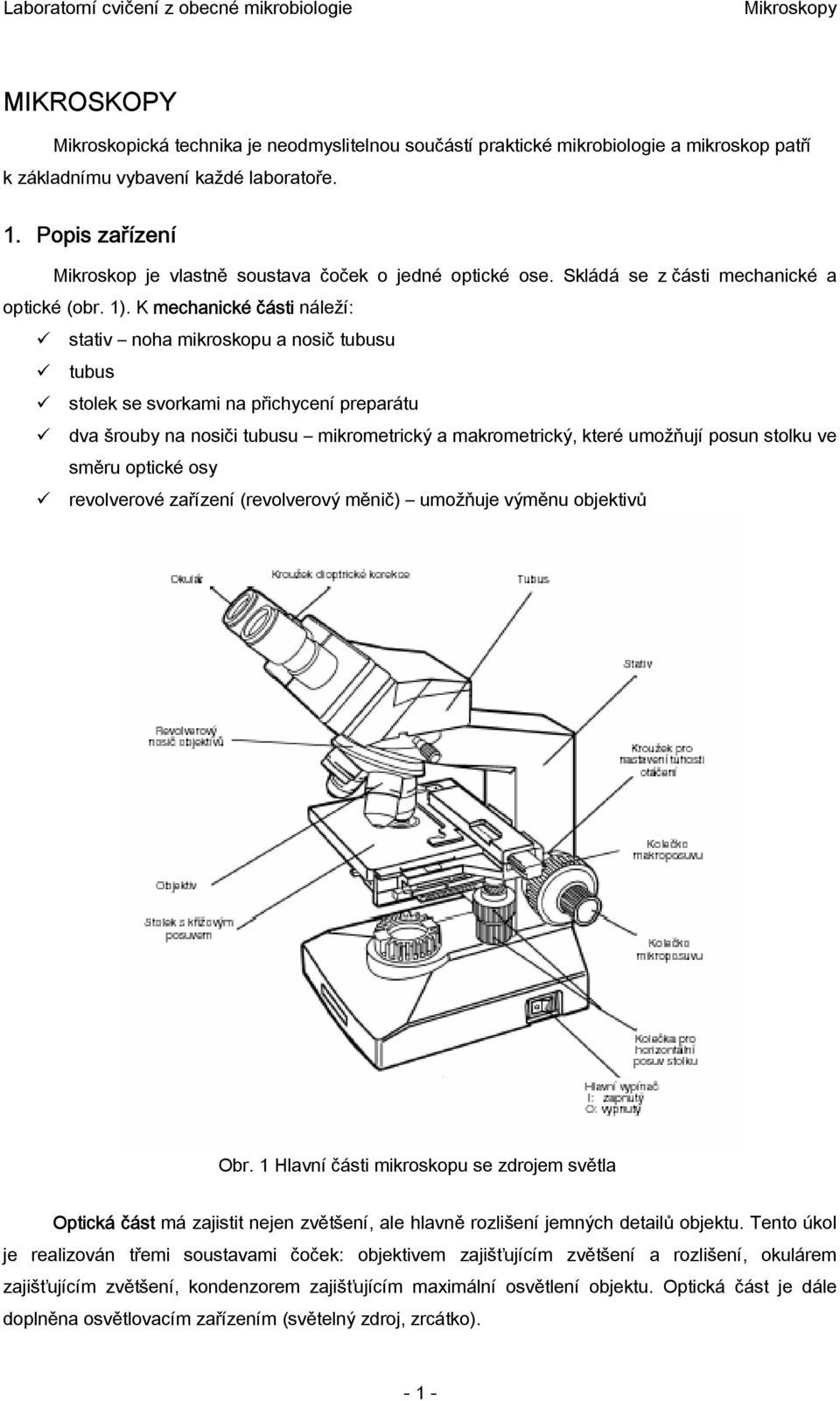 K mechanické části náleží: stativ noha mikroskopu a nosič tubusu tubus stolek se svorkami na přichycení preparátu dva šrouby na nosiči tubusu mikrometrický a makrometrický, které umožňují posun