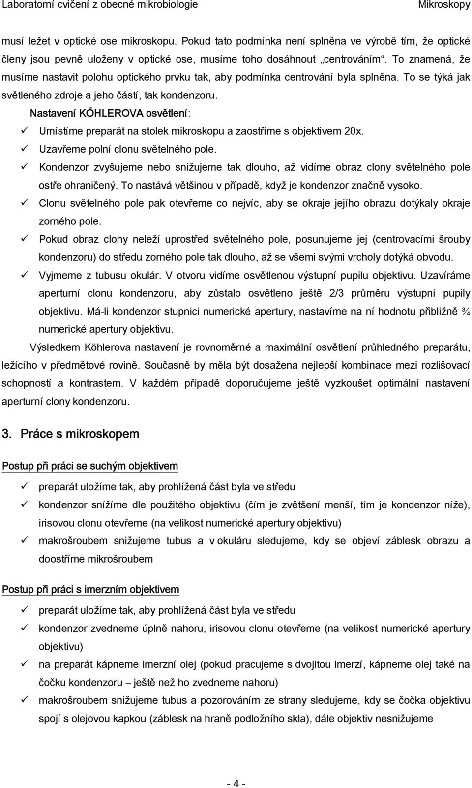 Nastavení KÖHLEROVA osvětlení: Umístíme preparát na stolek mikroskopu a zaostříme s objektivem 20x. Uzavřeme polní clonu světelného pole.