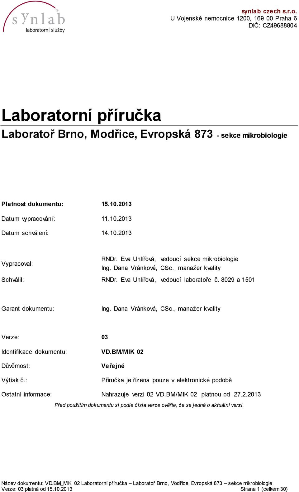 Eva Uhlířová, vedoucí laboratoře č. 8029 a 1501 Garant dokumentu: Ing. Dana Vránková, CSc., manažer kvality Verze: 03 Identifikace dokumentu: VD.BM/MIK 02 Důvěrnost: Výtisk č.