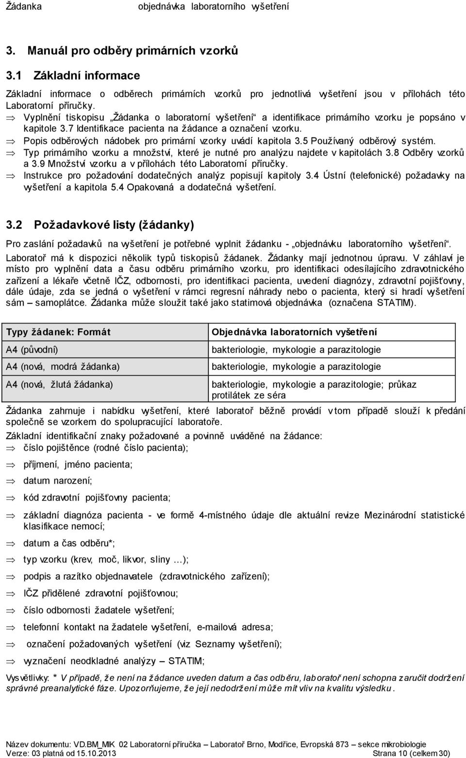 Vyplnění tiskopisu Žádanka o laboratorní vyšetření a identifikace primárního vzorku je popsáno v kapitole 3.7 Identifikace pacienta na žádance a označení vzorku.