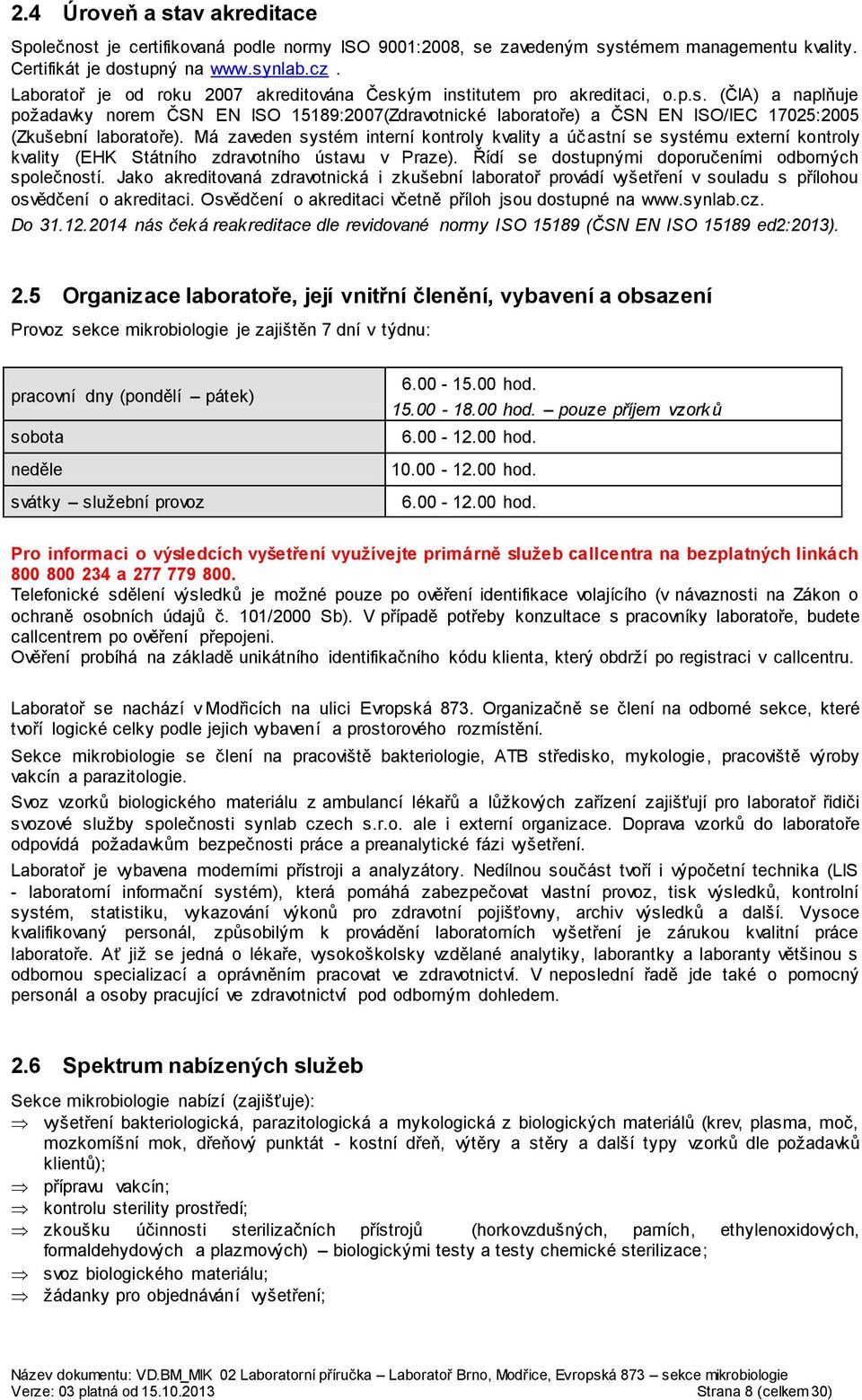 Má zaveden systém interní kontroly kvality a účastní se systému externí kontroly kvality (EHK Státního zdravotního ústavu v Praze). Řídí se dostupnými doporučeními odborných společností.