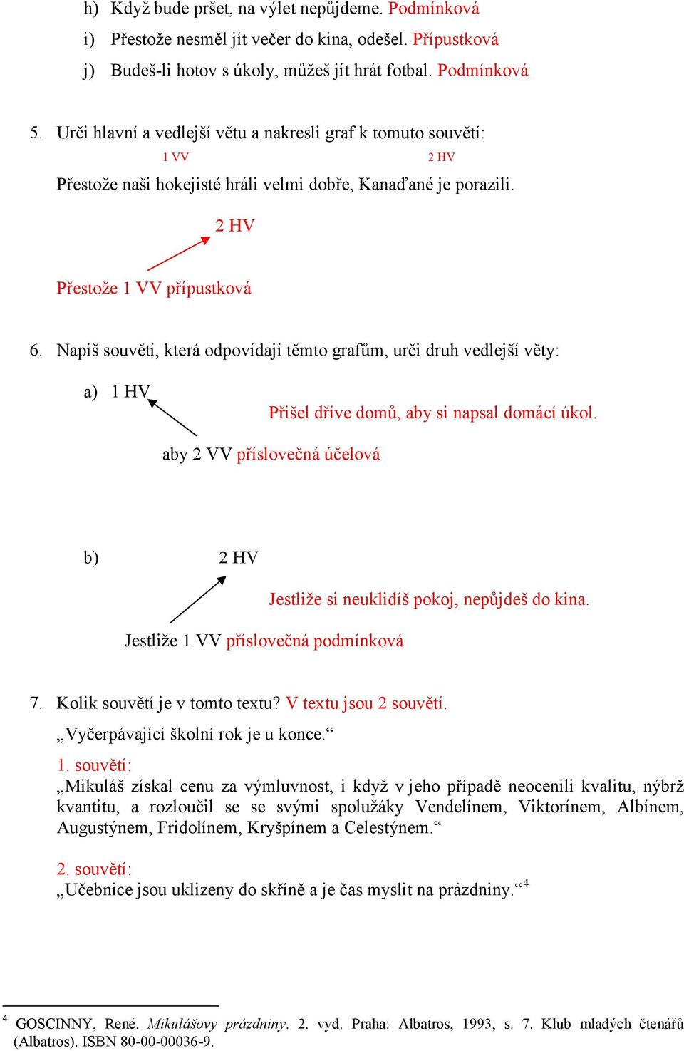 Napiš souvětí, která odpovídají těmto grafům, urči druh vedlejší věty: a) 1 HV Přišel dříve domů, aby si napsal domácí úkol.