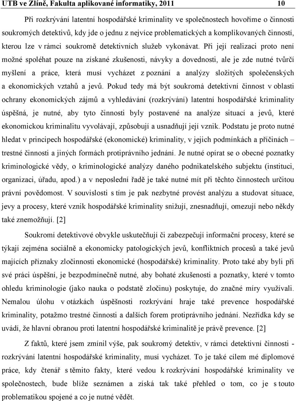 Při její realizaci proto není možné spoléhat pouze na získané zkušenosti, návyky a dovednosti, ale je zde nutné tvůrčí myšlení a práce, která musí vycházet z poznání a analýzy složitých společenských