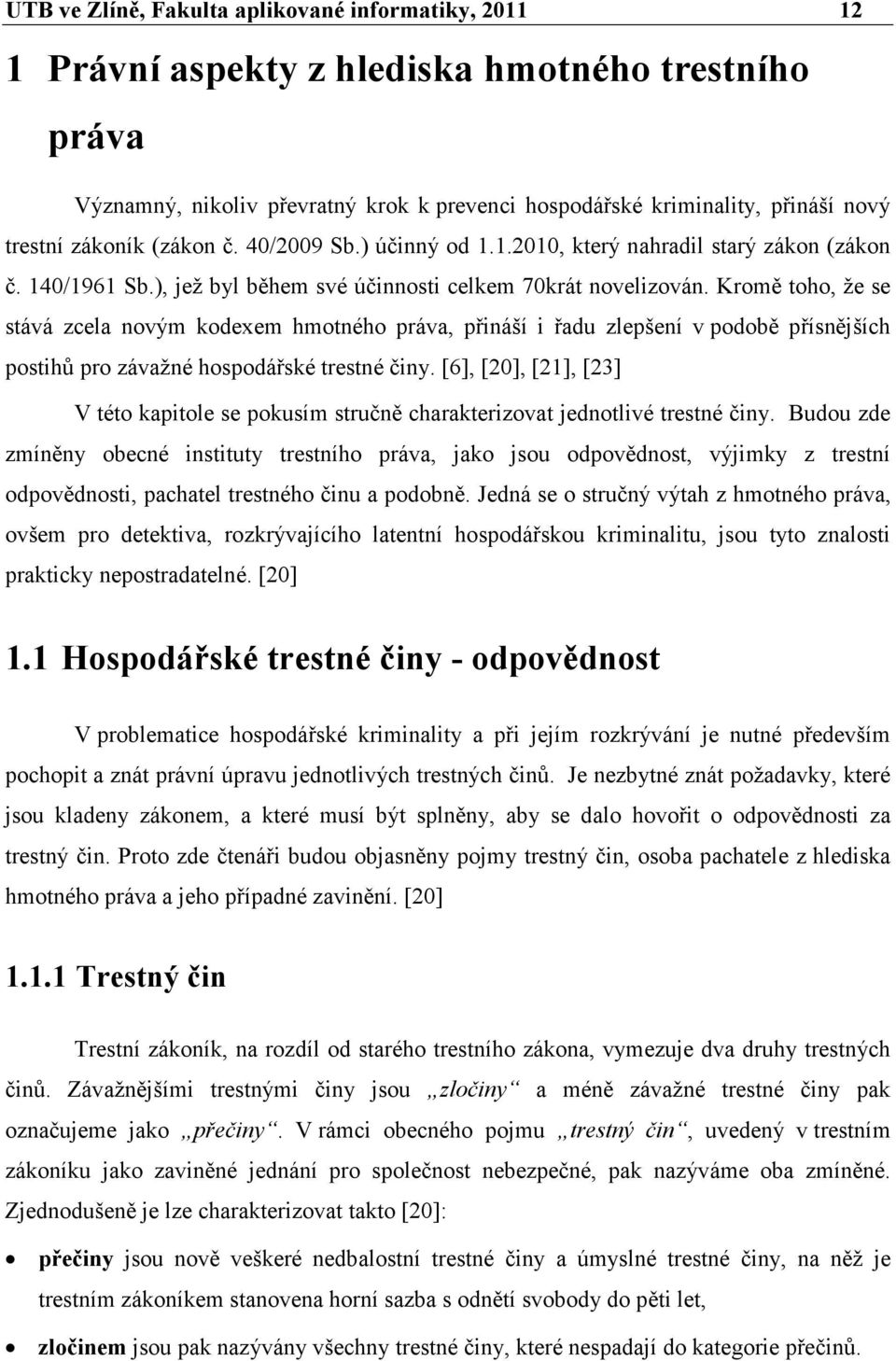 Kromě toho, že se stává zcela novým kodexem hmotného práva, přináší i řadu zlepšení v podobě přísnějších postihů pro závažné hospodářské trestné činy.