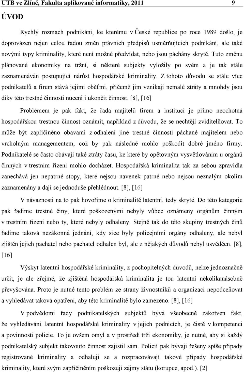 Tuto změnu plánované ekonomiky na tržní, si některé subjekty vyložily po svém a je tak stále zaznamenáván postupující nárůst hospodářské kriminality.