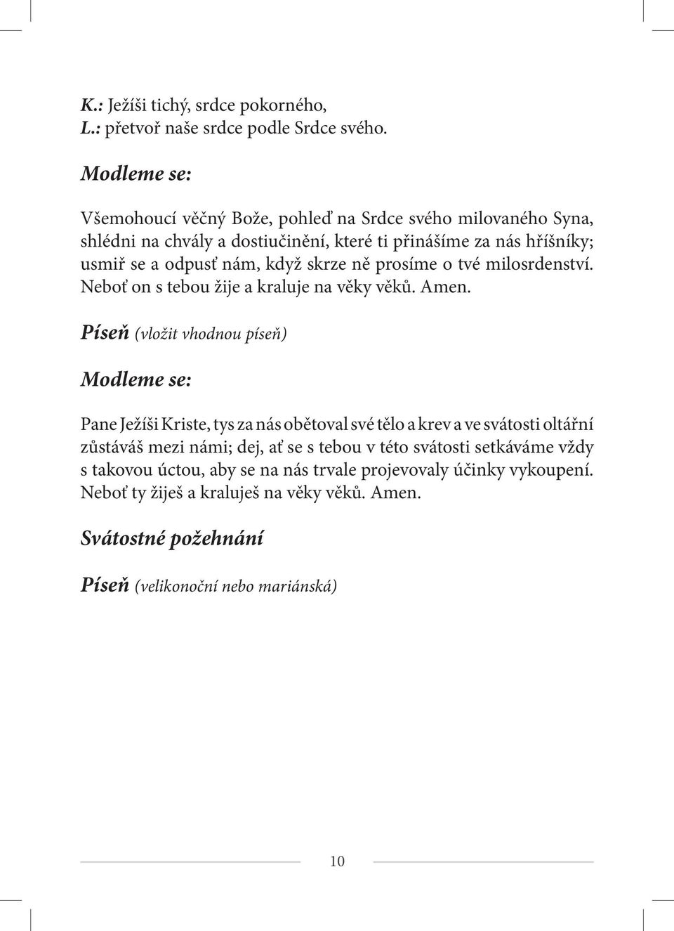 skrze ně prosíme o tvé milosrdenství. Neboť on s tebou žije a kraluje na věky věků. Amen.