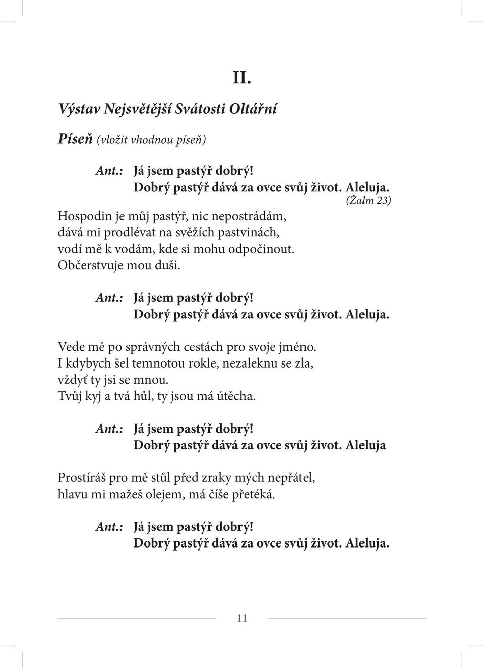 Dobrý pastýř dává za ovce svůj život. Aleluja. Vede mě po správných cestách pro svoje jméno. I kdybych šel temnotou rokle, nezaleknu se zla, vždyť ty jsi se mnou.