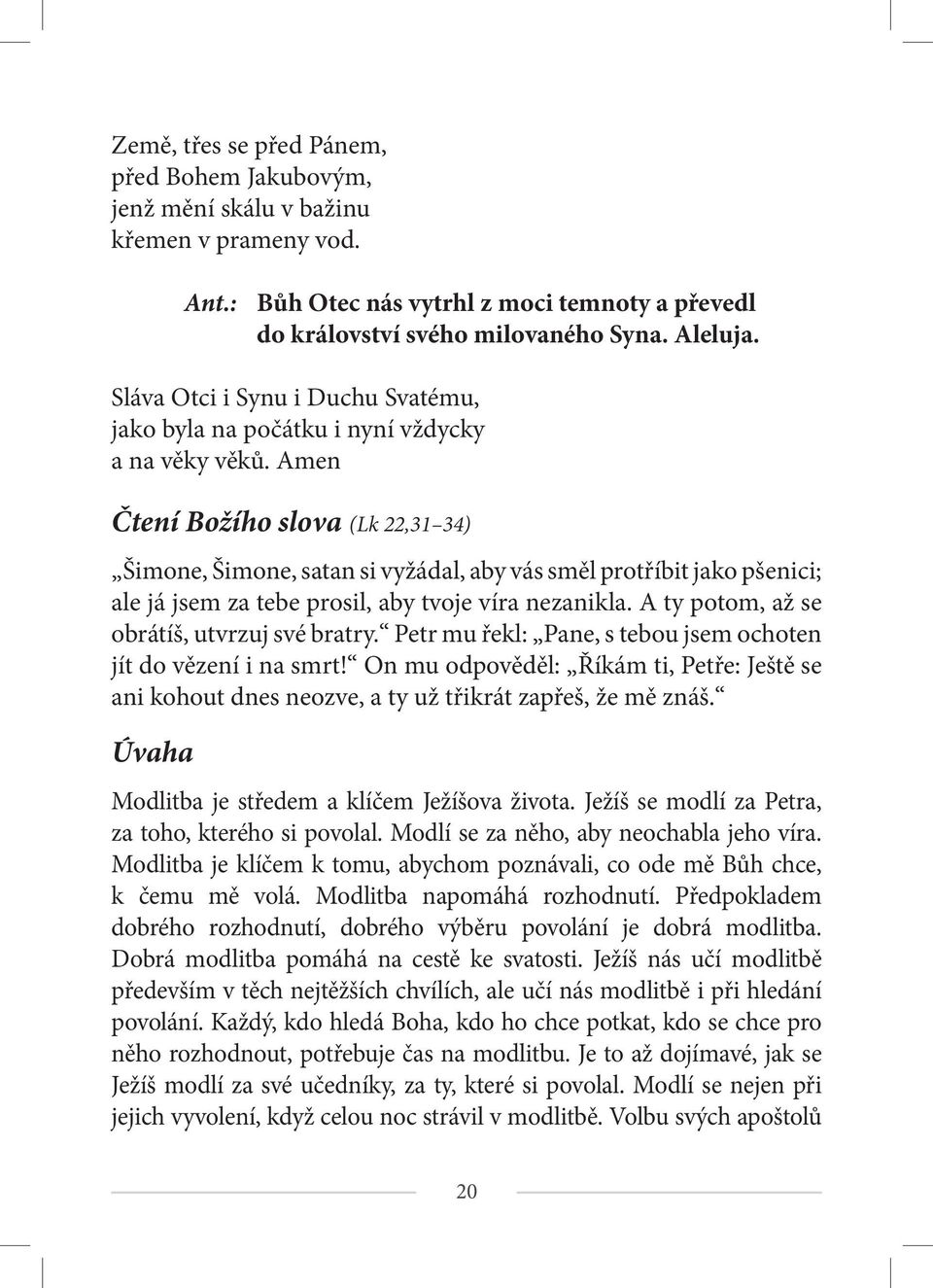 Amen Čtení Božího slova (Lk 22,31 34) Šimone, Šimone, satan si vyžádal, aby vás směl protříbit jako pšenici; ale já jsem za tebe prosil, aby tvoje víra nezanikla.