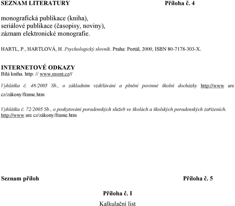 48/2005 Sb., o základním vzdělávání a plnění povinné školní docházky http://www are cz/zákony/frame.htm Vyhláška č. 72/2005 Sb.