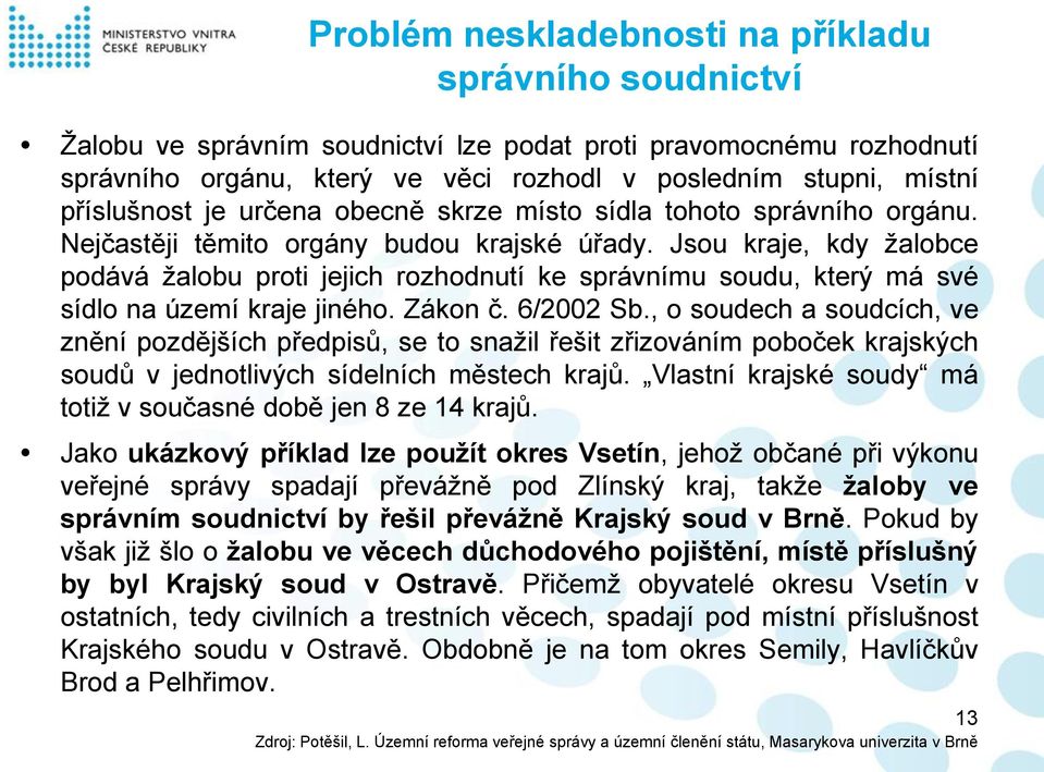 Jsou kraje, kdy žalobce podává žalobu proti jejich rozhodnutí ke správnímu soudu, který má své sídlo na území kraje jiného. Zákon č. 6/2002 Sb.