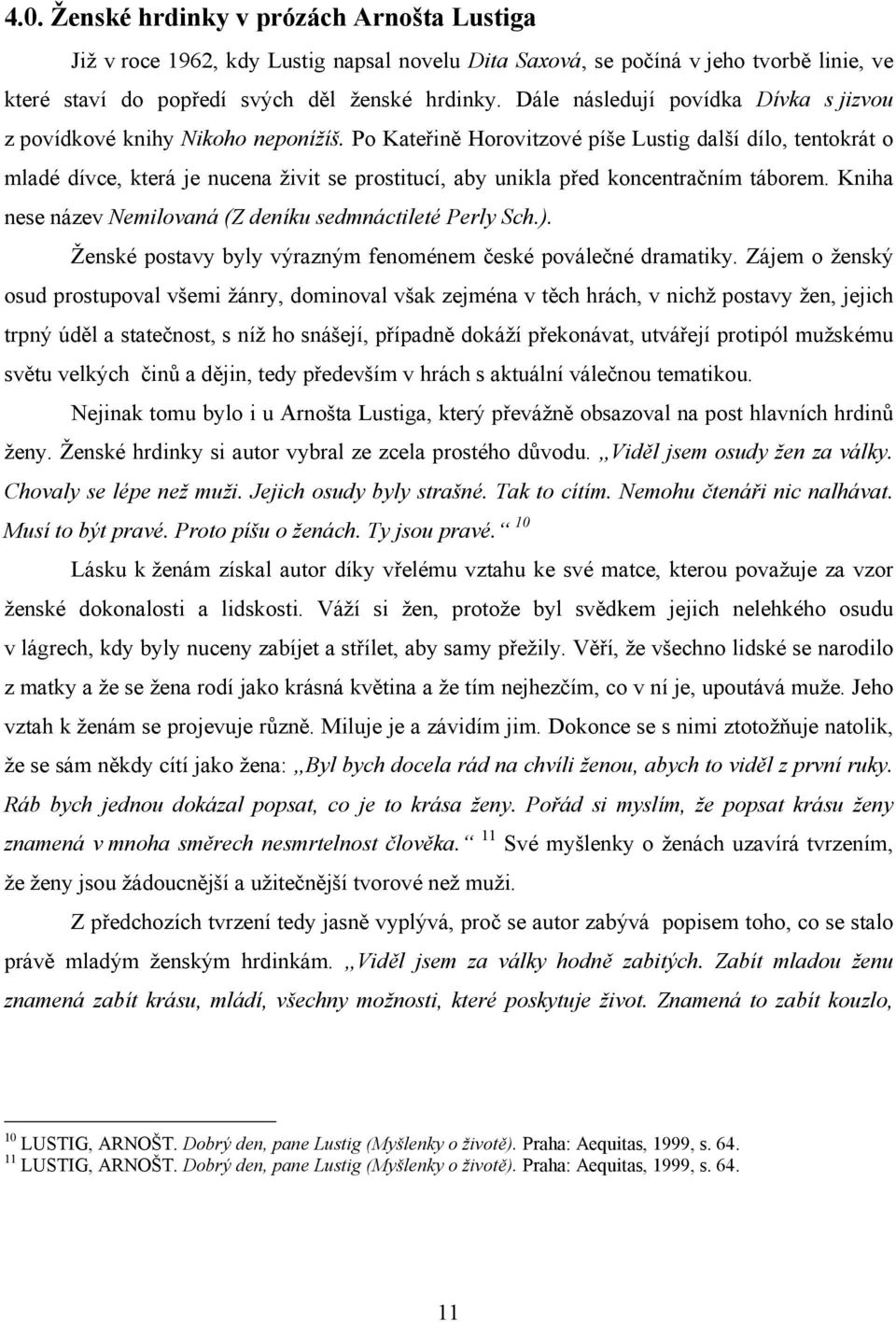 Po Kateřině Horovitzové píše Lustig další dílo, tentokrát o mladé dívce, která je nucena živit se prostitucí, aby unikla před koncentračním táborem.