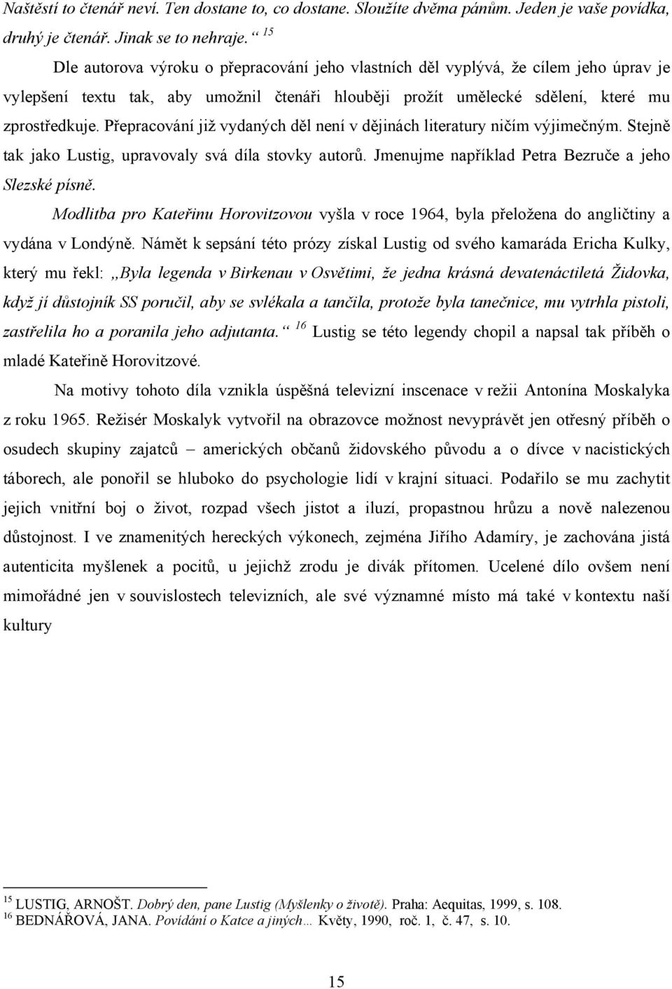 Přepracování již vydaných děl není v dějinách literatury ničím výjimečným. Stejně tak jako Lustig, upravovaly svá díla stovky autorů. Jmenujme například Petra Bezruče a jeho Slezské písně.