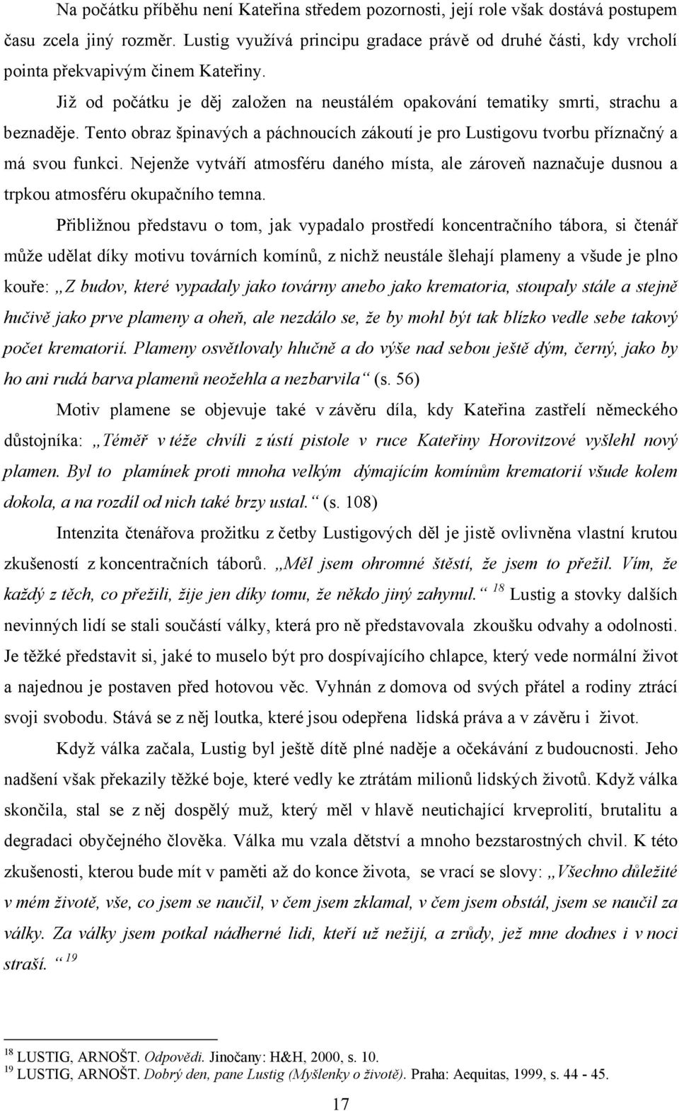 Tento obraz špinavých a páchnoucích zákoutí je pro Lustigovu tvorbu příznačný a má svou funkci.