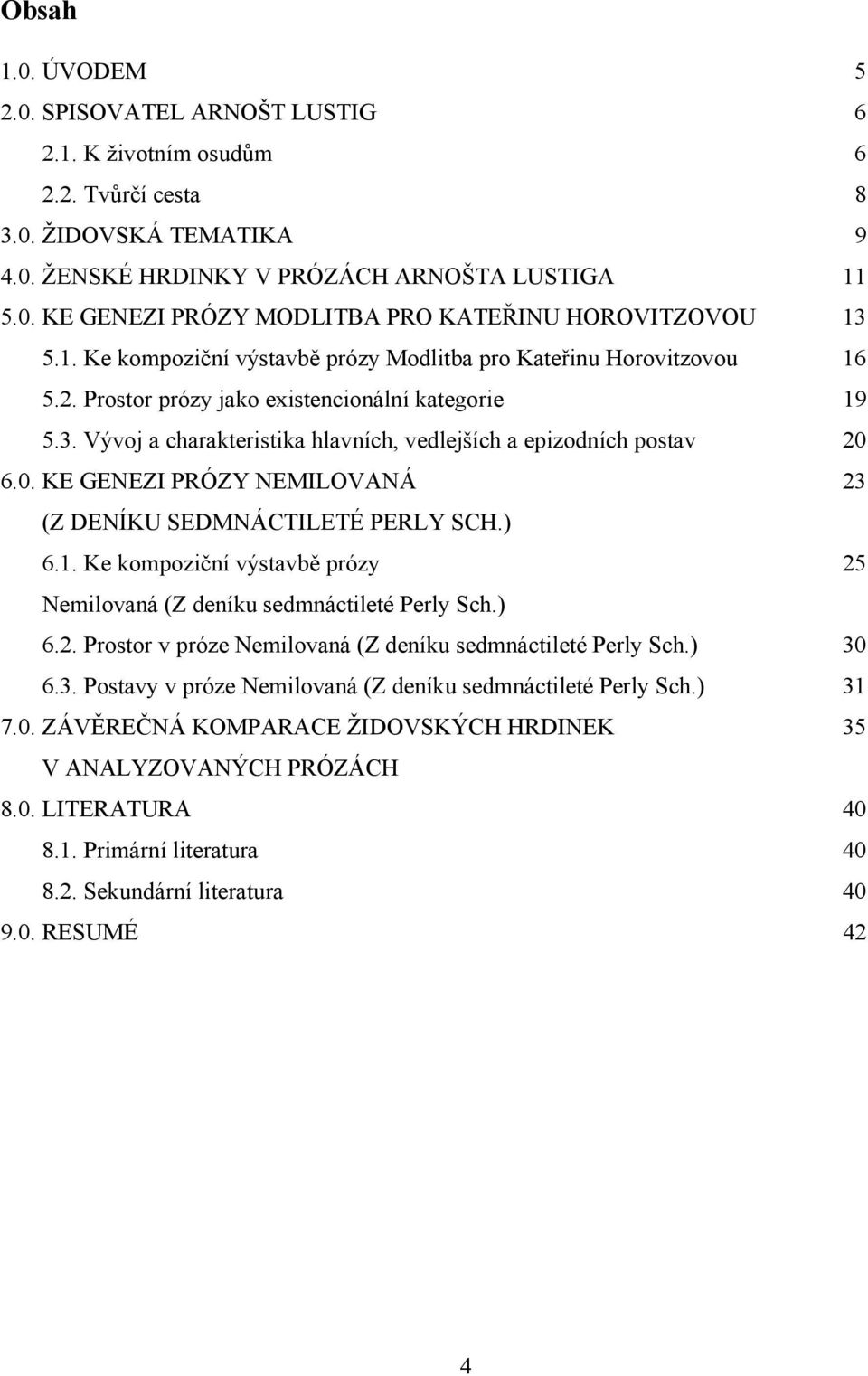 6.0. KE GENEZI PRÓZY NEMILOVANÁ 23 (Z DENÍKU SEDMNÁCTILETÉ PERLY SCH.) 6.1. Ke kompoziční výstavbě prózy 25 Nemilovaná (Z deníku sedmnáctileté Perly Sch.) 6.2. Prostor v próze Nemilovaná (Z deníku sedmnáctileté Perly Sch.