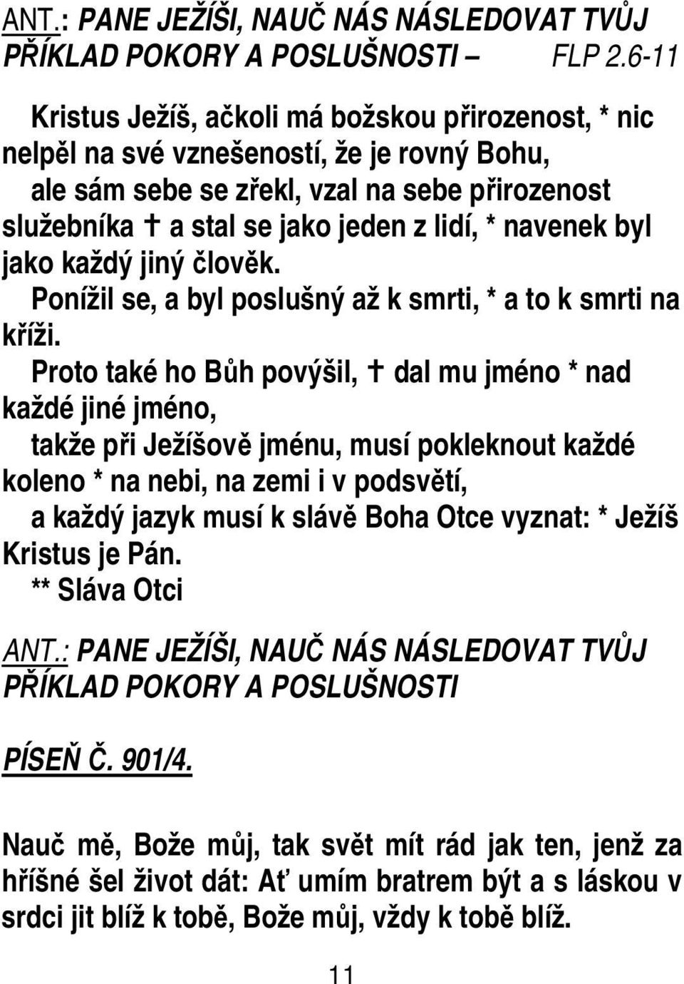 byl jako každý jiný člověk. Ponížil se, a byl poslušný až k smrti, * a to k smrti na kříži.