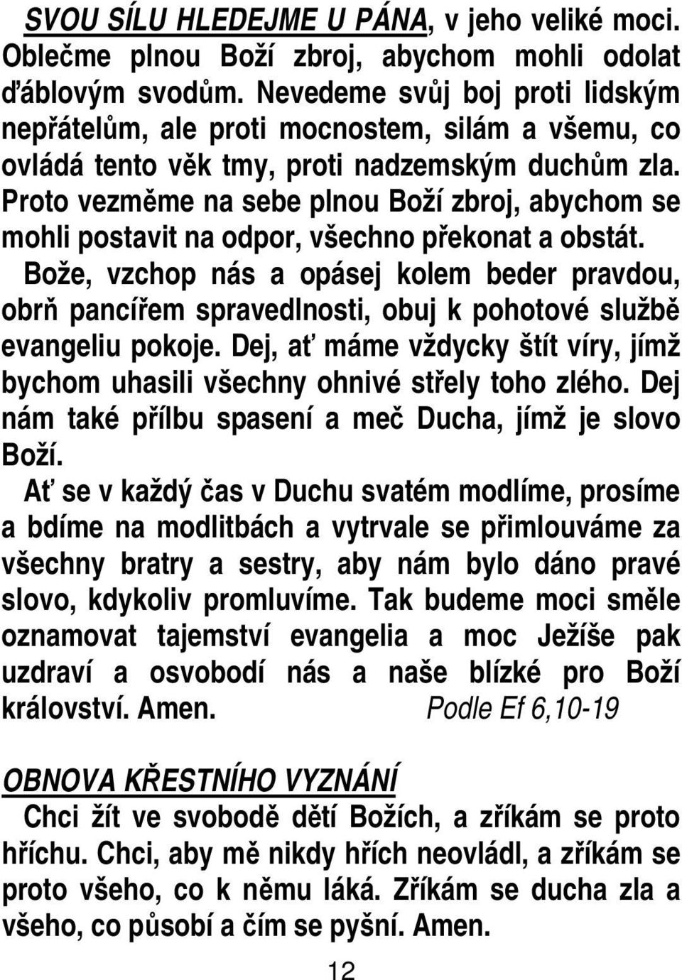 Proto vezměme na sebe plnou Boží zbroj, abychom se mohli postavit na odpor, všechno překonat a obstát.