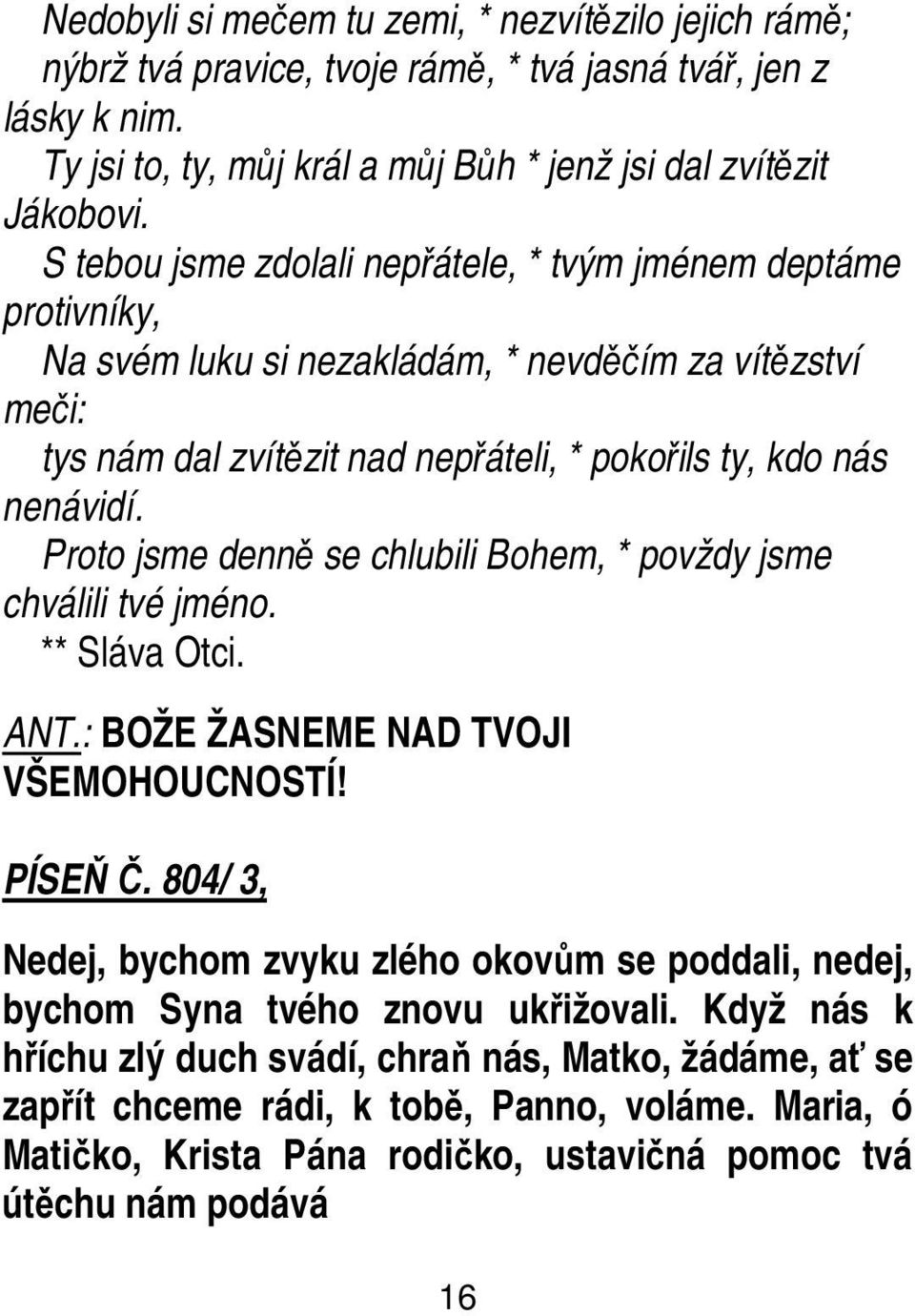 Proto jsme denně se chlubili Bohem, * povždy jsme chválili tvé jméno. ** Sláva Otci. ANT.: BOŽE ŽASNEME NAD TVOJI VŠEMOHOUCNOSTÍ! PÍSEŇ Č.