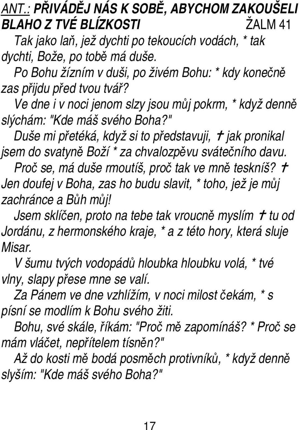 " Duše mi přetéká, když si to představuji, jak pronikal jsem do svatyně Boží * za chvalozpěvu svátečního davu. Proč se, má duše rmoutíš, proč tak ve mně teskníš?